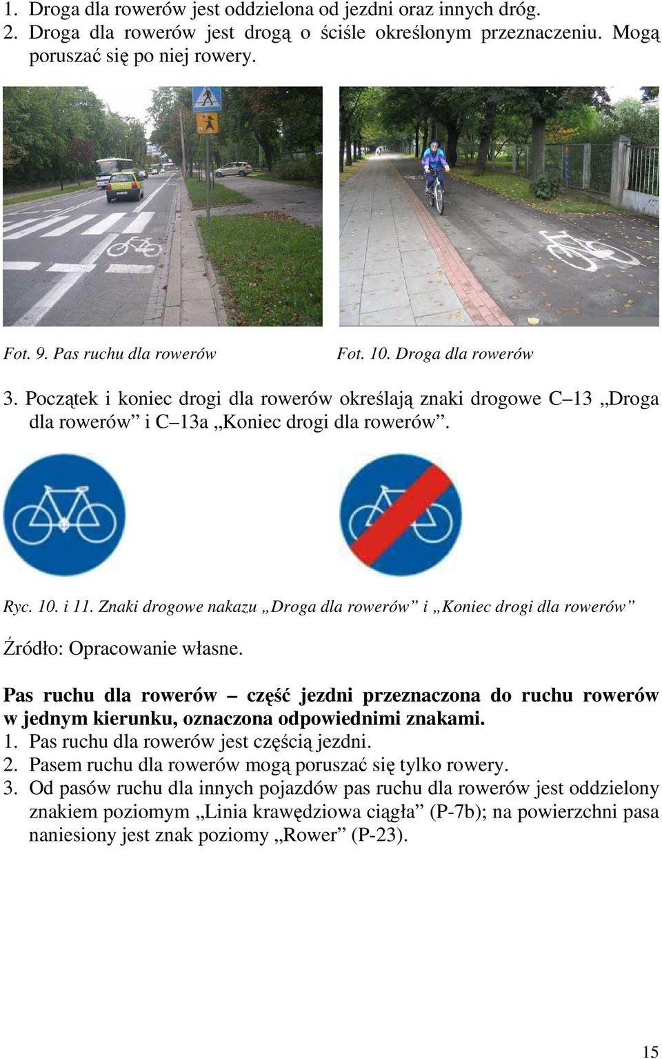 Znaki drogowe nakazu Droga dla rowerów i Koniec drogi dla rowerów Pas ruchu dla rowerów część jezdni przeznaczona do ruchu rowerów w jednym kierunku, oznaczona odpowiednimi znakami. 1.