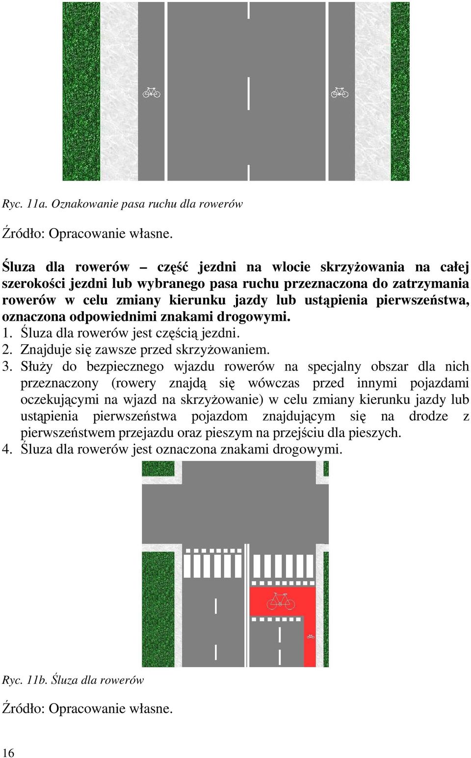 kierunku jazdy lub ustąpienia pierwszeństwa, oznaczona odpowiednimi znakami drogowymi. 1. Śluza dla rowerów jest częścią jezdni. 2. Znajduje się zawsze przed skrzyŝowaniem. 3.