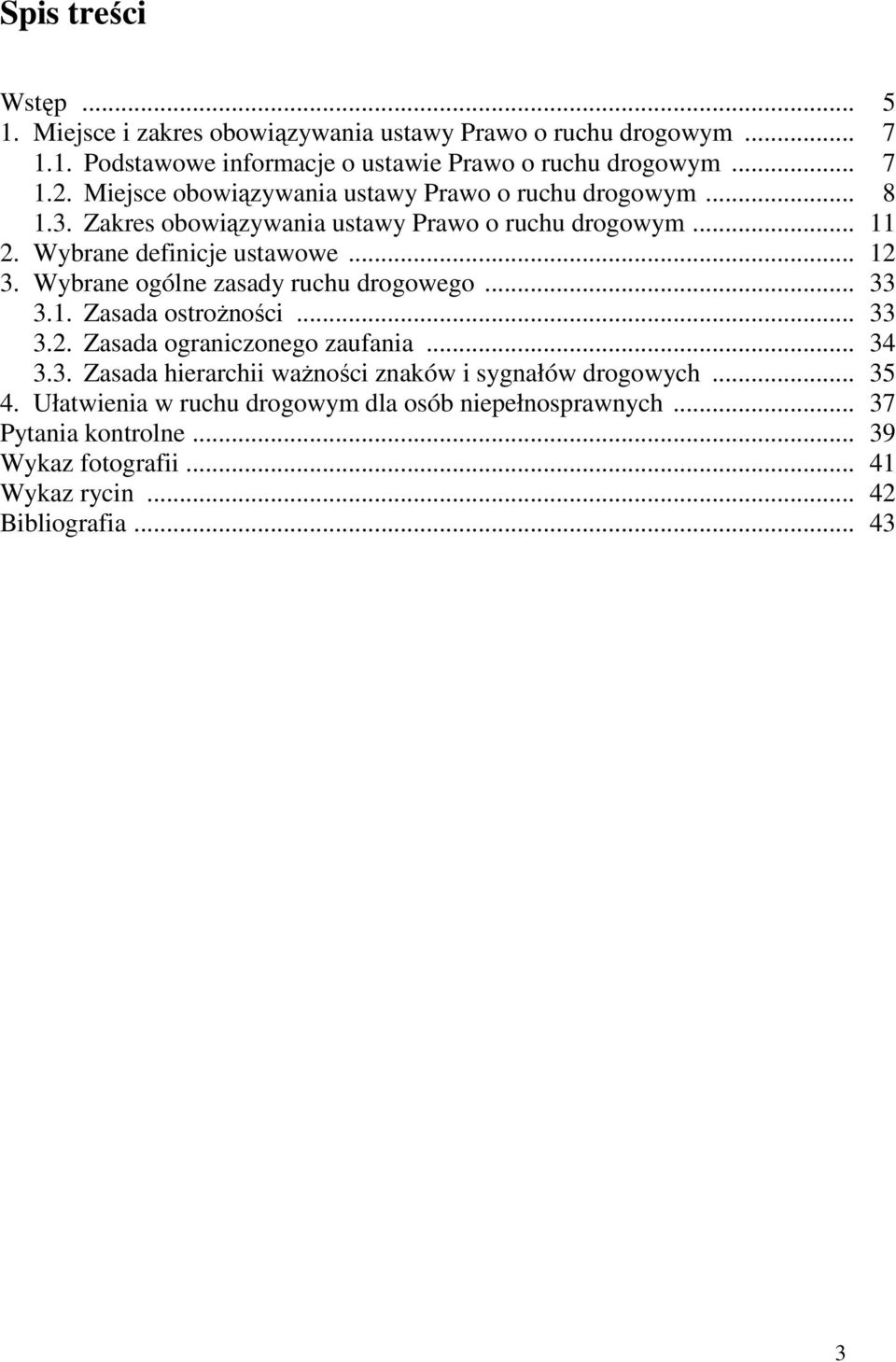 Wybrane ogólne zasady ruchu drogowego... 33 3.1. Zasada ostroŝności... 33 3.2. Zasada ograniczonego zaufania... 34 3.3. Zasada hierarchii waŝności znaków i sygnałów drogowych.