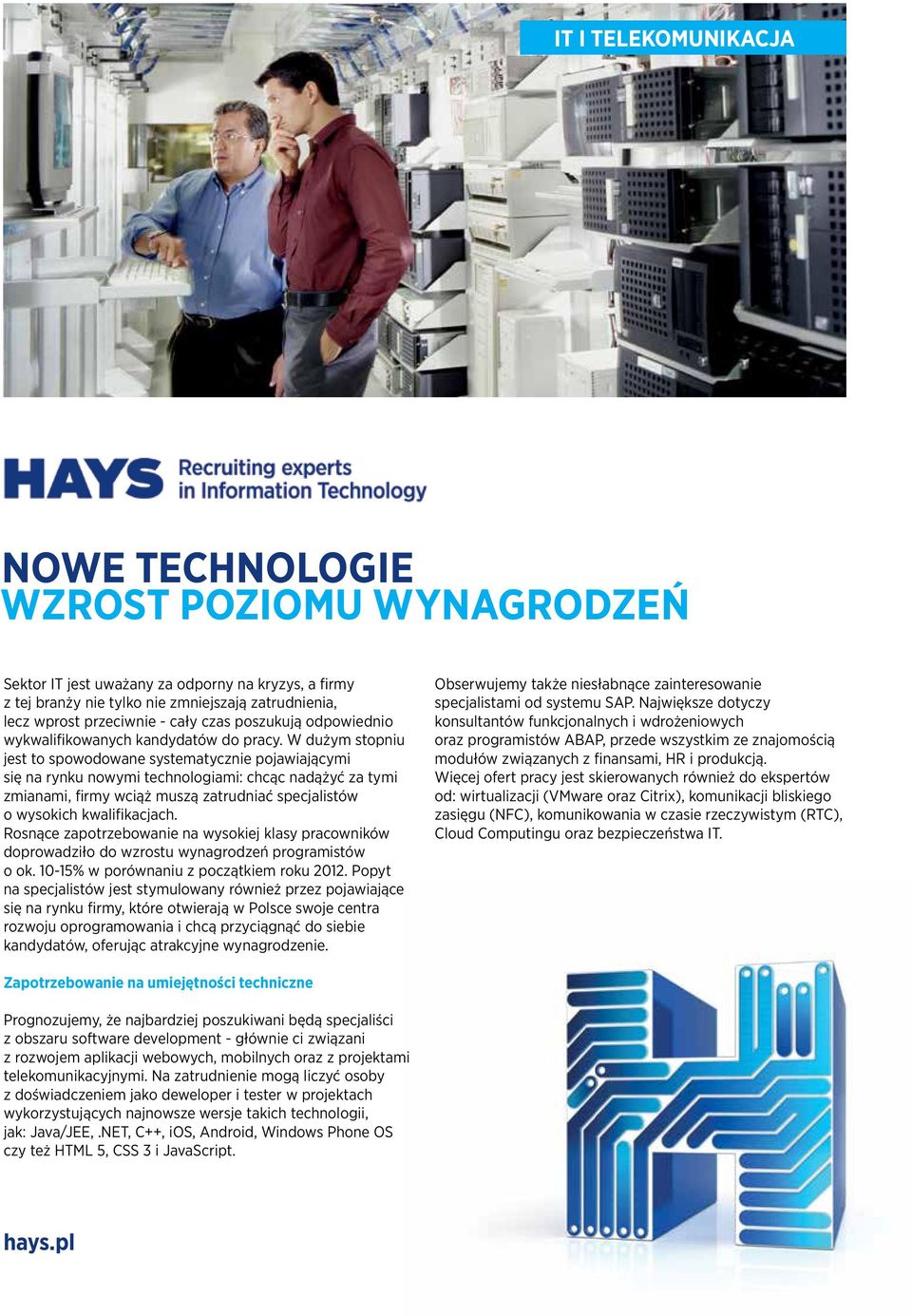 W dużym stopniu jest to spowodowane systematycznie pojawiającymi się na rynku nowymi technologiami: chcąc nadążyć za tymi zmianami, firmy wciąż muszą zatrudniać specjalistów o wysokich kwalifikacjach.