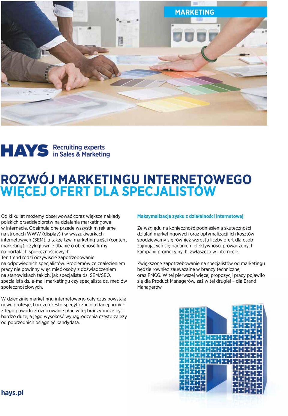 marketing treści (content marketing), czyli głównie dbanie o obecność firmy na portalach społecznościowych. Ten trend rodzi oczywiście zapotrzebowanie na odpowiednich specjalistów.