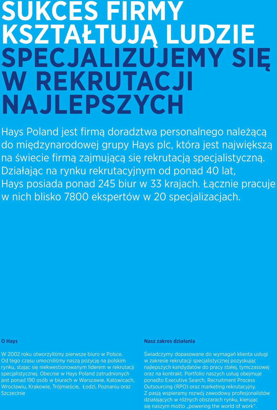 Łącznie pracuje w nich blisko 7800 ekspertów w 20 specjalizacjach. O Hays W 2002 roku otworzyliśmy pierwsze biuro w Polsce.