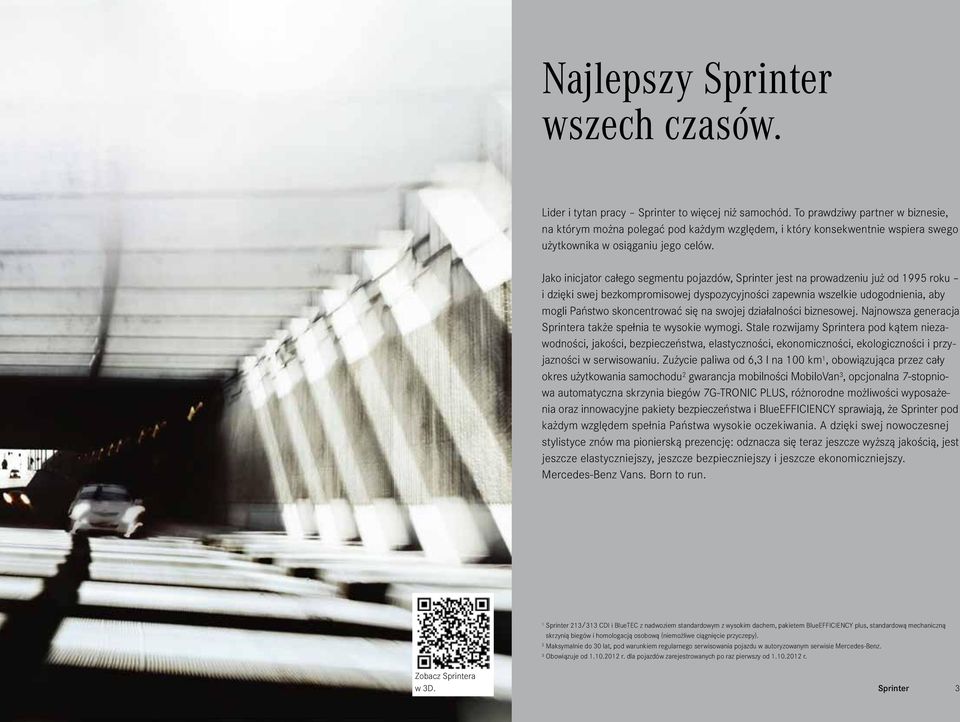 Jako inicjator całego segmentu pojazdów, Sprinter jest na prowadzeniu już od 1995 roku i dzięki swej bezkompromisowej dyspozycyjności zapewnia wszelkie udogodnienia, aby mogli Państwo skoncentrować