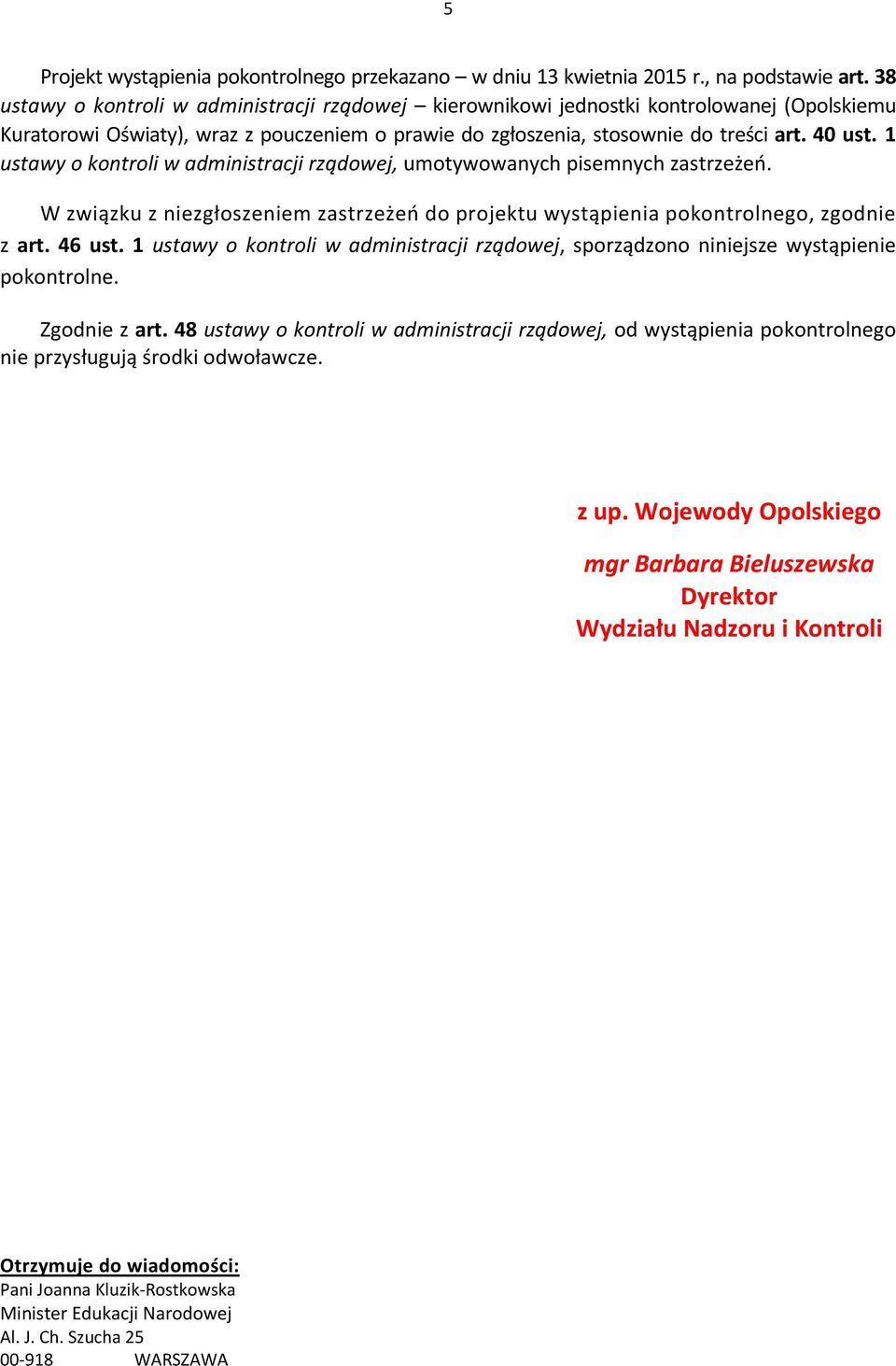 1 ustawy o kontroli w administracji rządowej, umotywowanych pisemnych zastrzeżeń. W związku z niezgłoszeniem zastrzeżeń do projektu wystąpienia pokontrolnego, zgodnie z art. 46 ust.