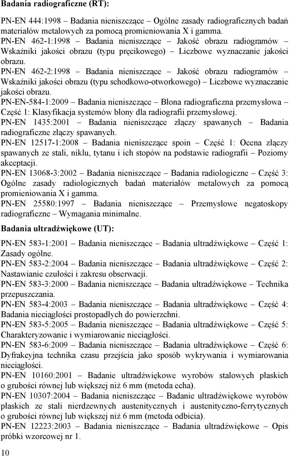 PN-EN 462-2:1998 Badania nieniszczące Jakość obrazu radiogramów Wskaźniki jakości obrazu (typu schodkowo-otworkowego) Liczbowe wyznaczanie jakości obrazu.