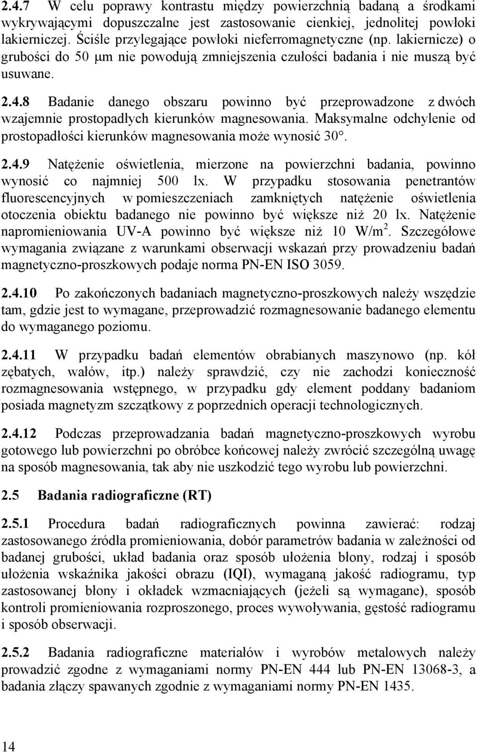 8 Badanie danego obszaru powinno być przeprowadzone z dwóch wzajemnie prostopadłych kierunków magnesowania. Maksymalne odchylenie od prostopadłości kierunków magnesowania może wynosić 30. 2.4.