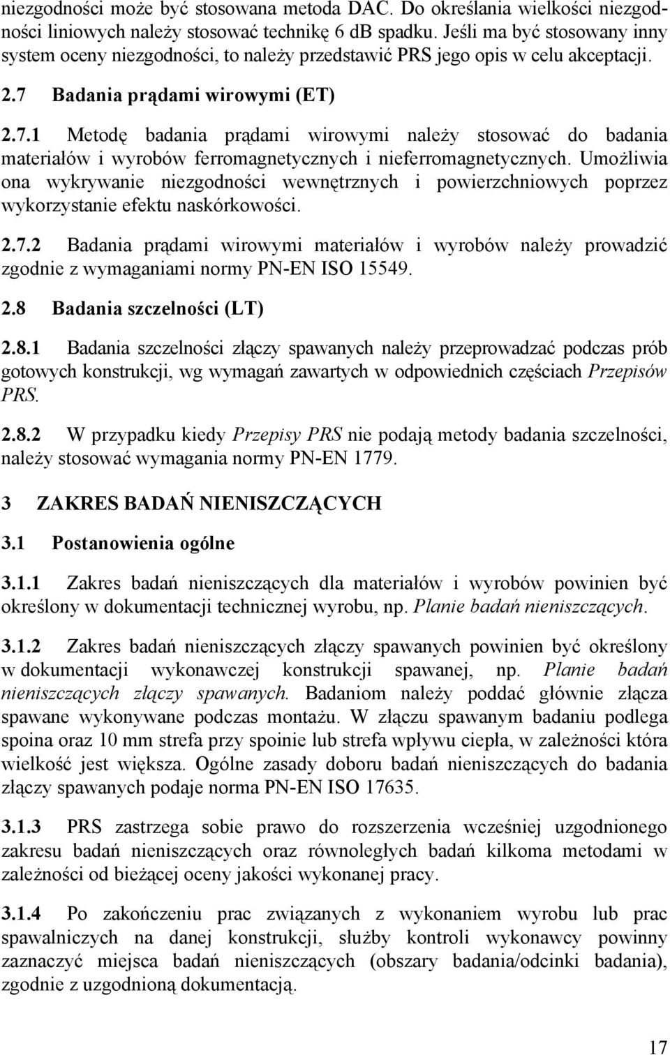 Badania prądami wirowymi (ET) 2.7.1 Metodę badania prądami wirowymi należy stosować do badania materiałów i wyrobów ferromagnetycznych i nieferromagnetycznych.