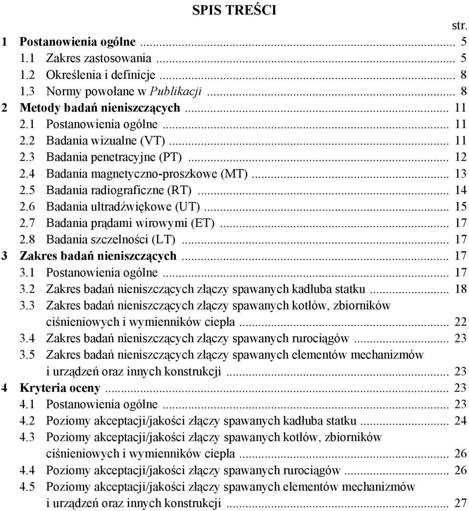 6 Badania ultradźwiękowe (UT)... 15 2.7 Badania prądami wirowymi (ET)... 17 2.8 Badania szczelności (LT)... 17 3 Zakres badań nieniszczących... 17 3.1 Postanowienia ogólne... 17 3.2 Zakres badań nieniszczących złączy spawanych kadłuba statku.