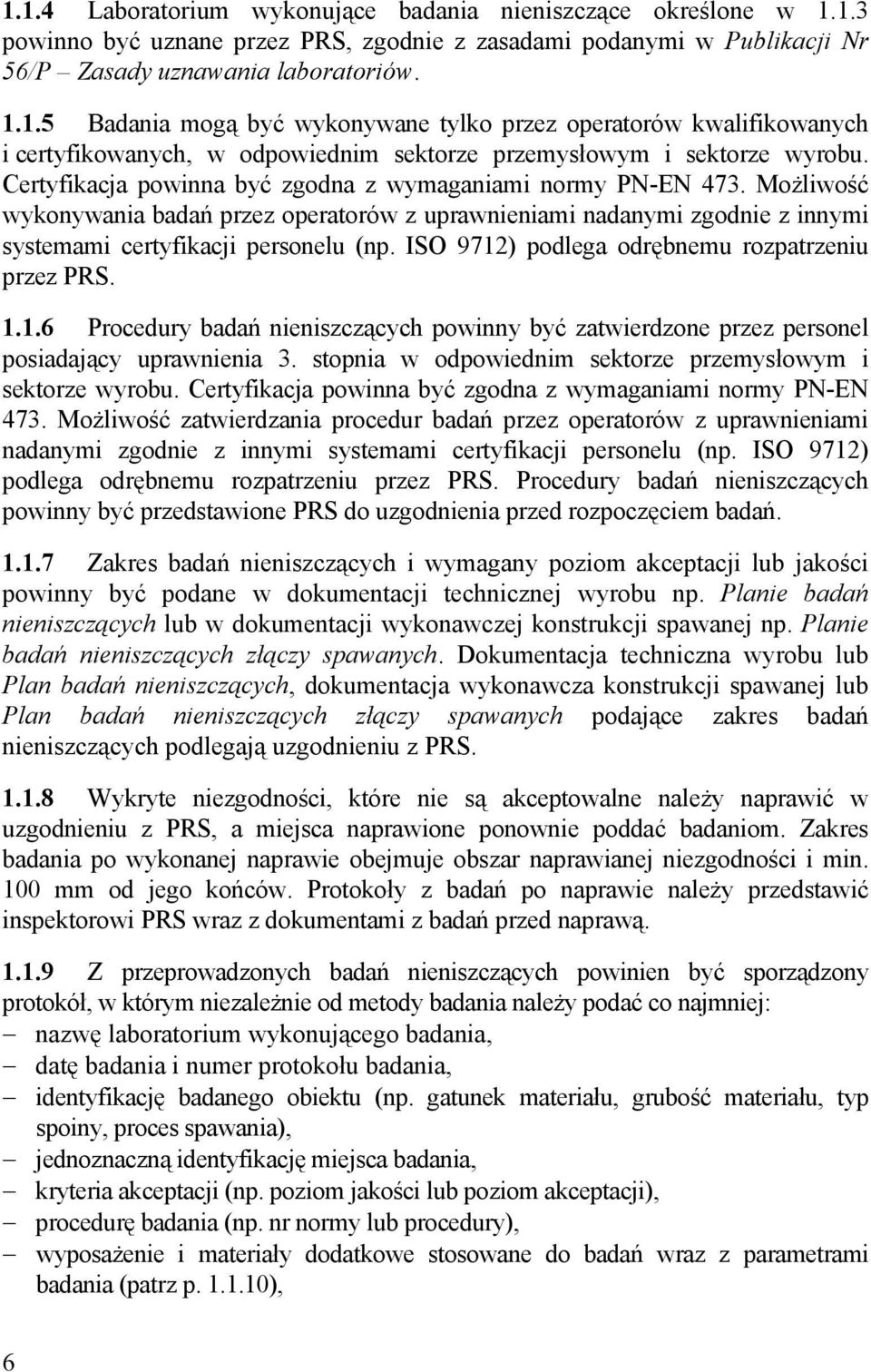 ISO 9712) podlega odrębnemu rozpatrzeniu przez PRS. 1.1.6 Procedury badań nieniszczących powinny być zatwierdzone przez personel posiadający uprawnienia 3.