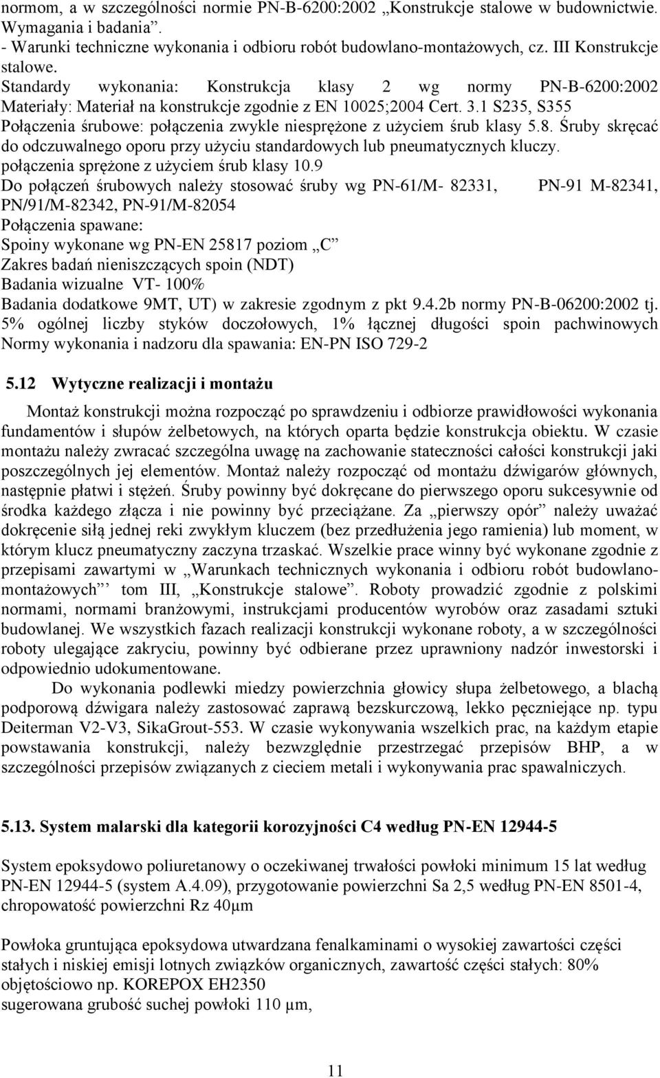 1 S235, S355 Połączenia śrubowe: połączenia zwykle niesprężone z użyciem śrub klasy 5.8. Śruby skręcać do odczuwalnego oporu przy użyciu standardowych lub pneumatycznych kluczy.