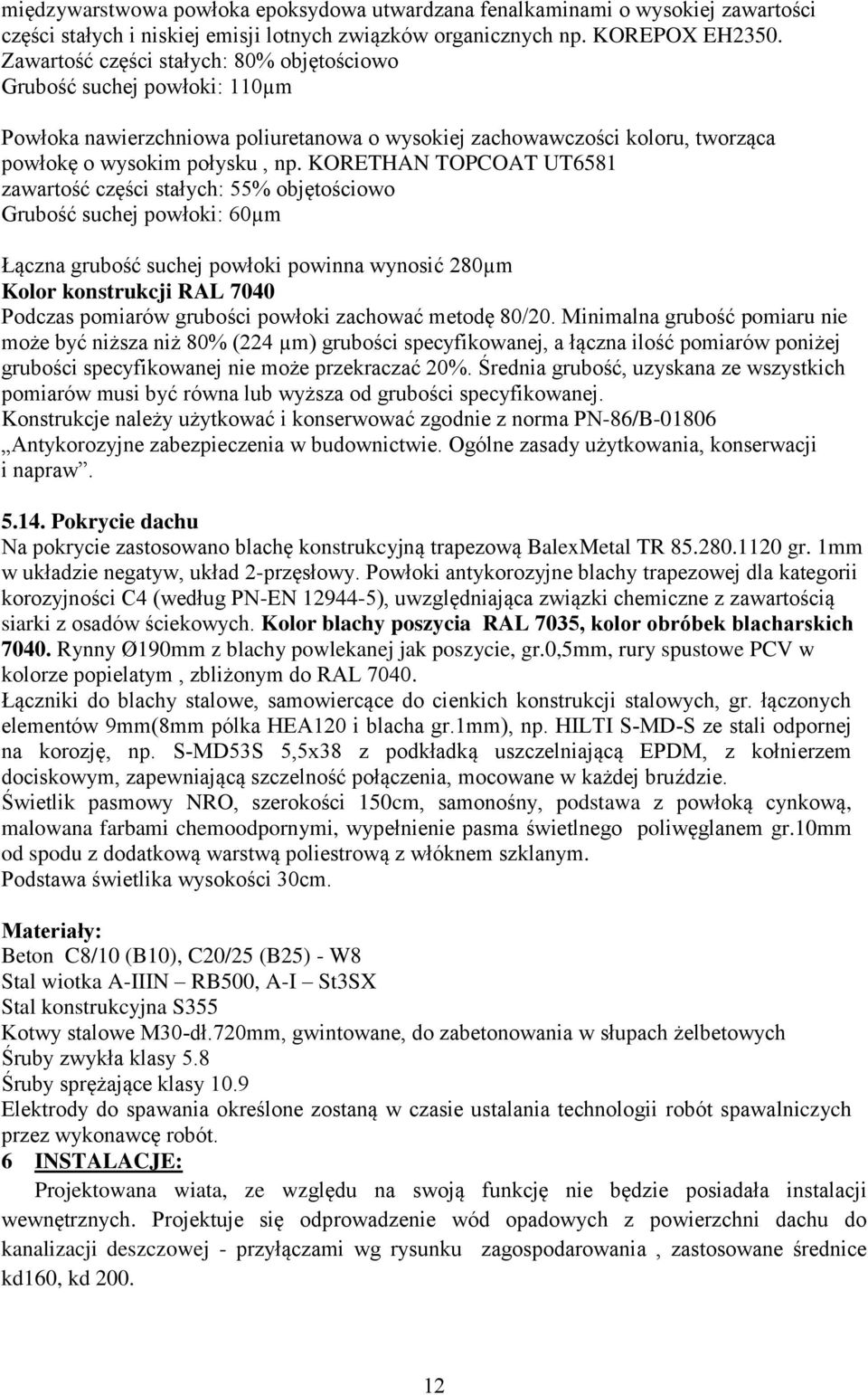 KORETHAN TOPCOAT UT6581 zawartość części stałych: 55% objętościowo Grubość suchej powłoki: 60µm Łączna grubość suchej powłoki powinna wynosić 280µm Kolor konstrukcji RAL 7040 Podczas pomiarów