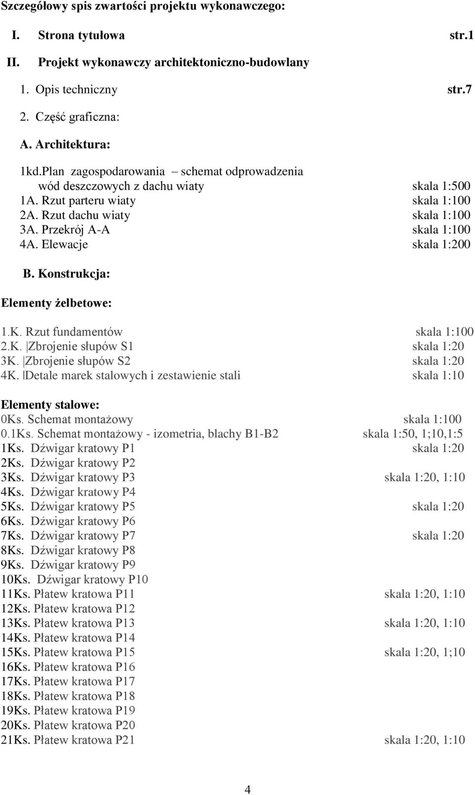 Elewacje skala 1:200 B. Konstrukcja: Elementy żelbetowe: 1.K. Rzut fundamentów skala 1:100 2.K. Zbrojenie słupów S1 skala 1:20 3K. Zbrojenie słupów S2 skala 1:20 4K.