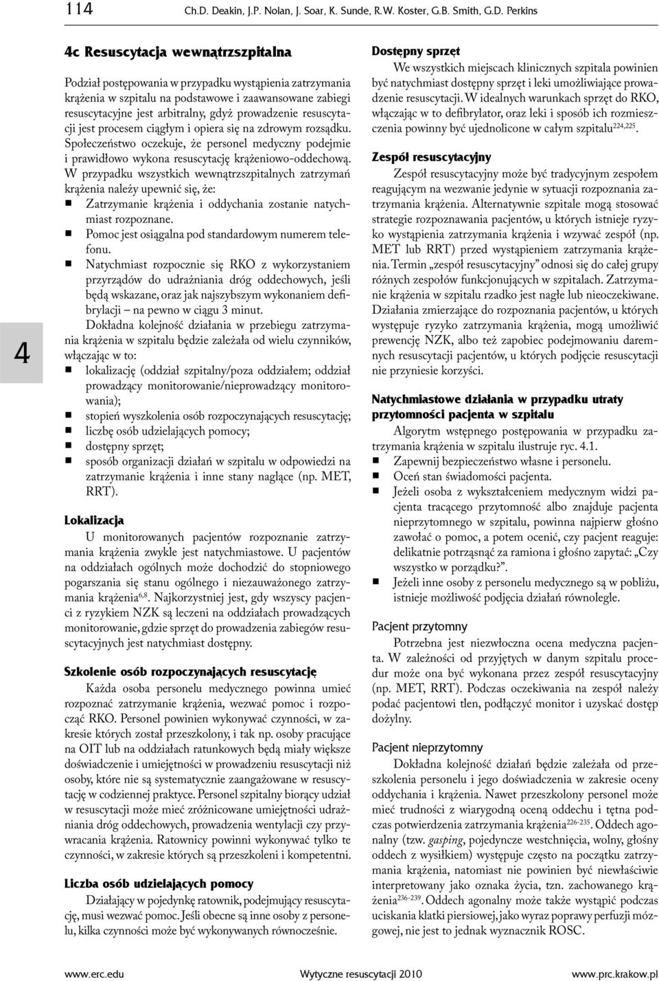 podstawowe i zaawansowane zabiegi resuscytacyjne jest arbitralny, gdyż prowadzenie resuscytacji jest procesem ciągłym i opiera się na zdrowym rozsądku.