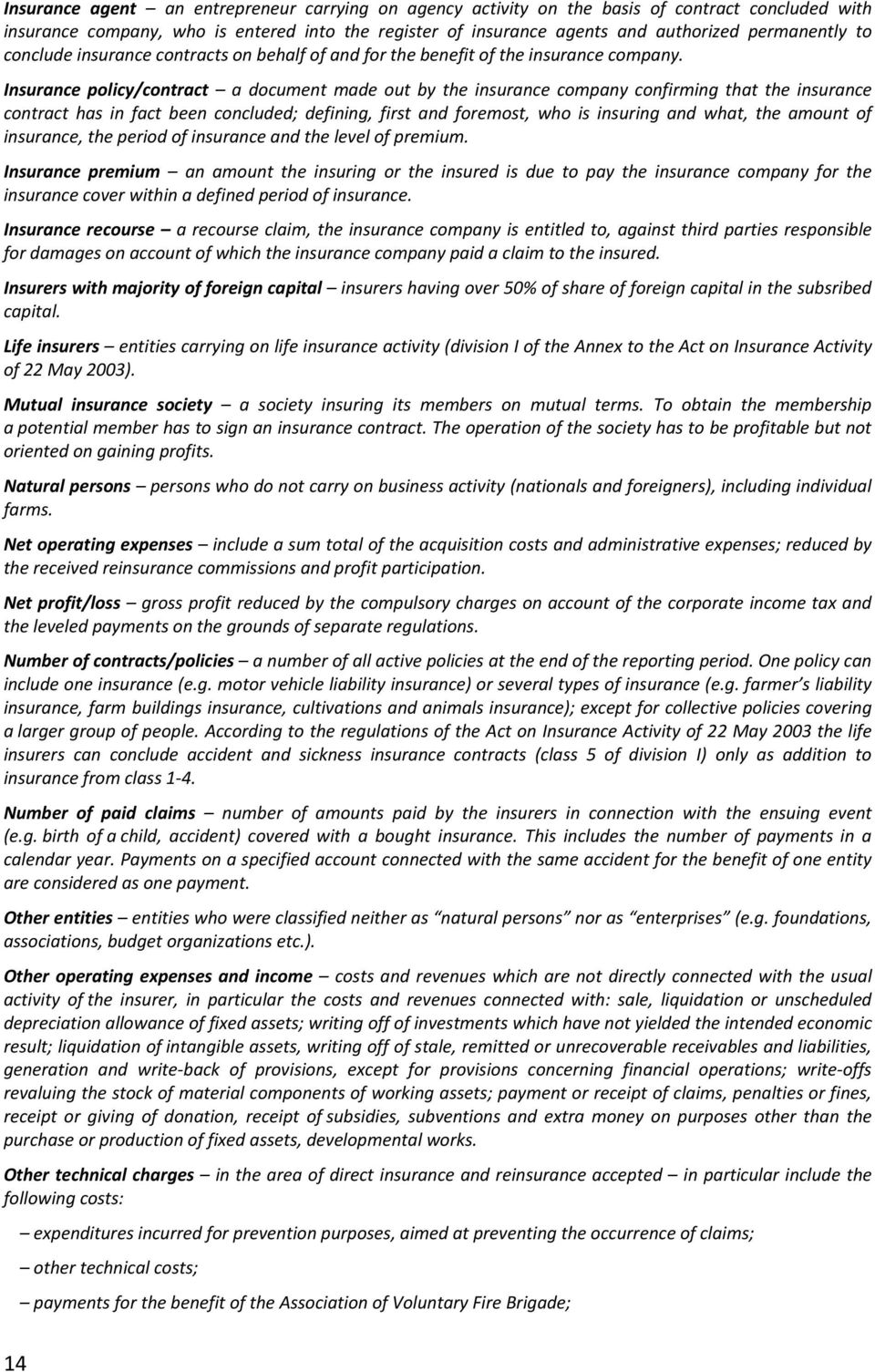 Insurance policy/contract a document made out by the insurance company confirming that the insurance contract has in fact been concluded; defining, first and foremost, who is insuring and what, the