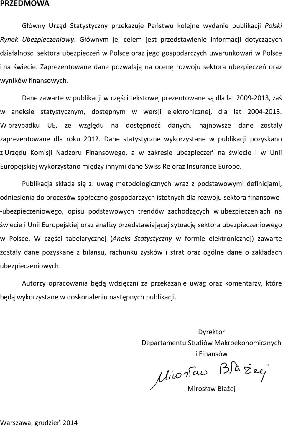 Zaprezentowane dane pozwalają na ocenę rozwoju sektora ubezpieczeń oraz wyników finansowych.