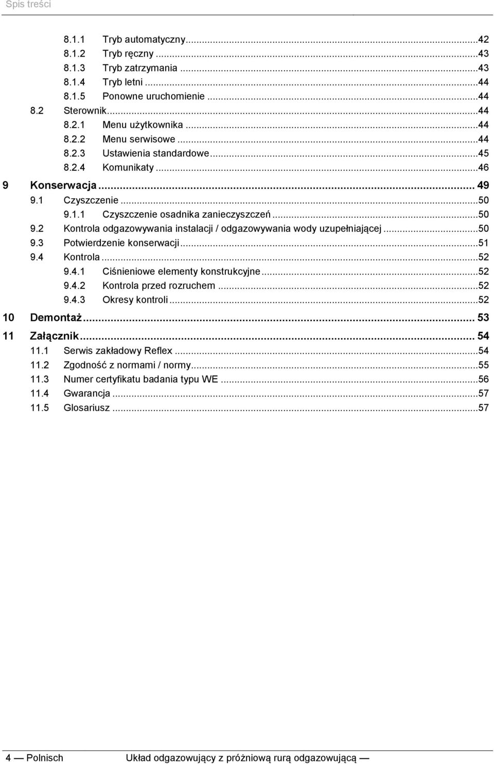 .. 50 9.2 Kontrola odgazowywania instalacji / odgazowywania wody uzupełniającej... 50 9.3 Potwierdzenie konserwacji... 51 9.4 Kontrola... 52 9.4.1 Ciśnieniowe elementy konstrukcyjne... 52 9.4.2 Kontrola przed rozruchem.