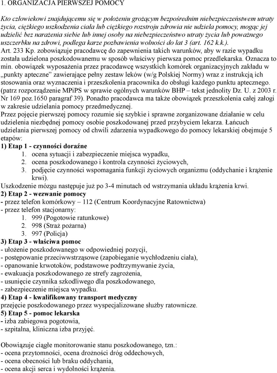 Art. 233 Kp. zobowiązuje pracodawcę do zapewnienia takich warunków, aby w razie wypadku została udzielona poszkodowanemu w sposób właściwy pierwsza pomoc przedlekarska. Oznacza to min.