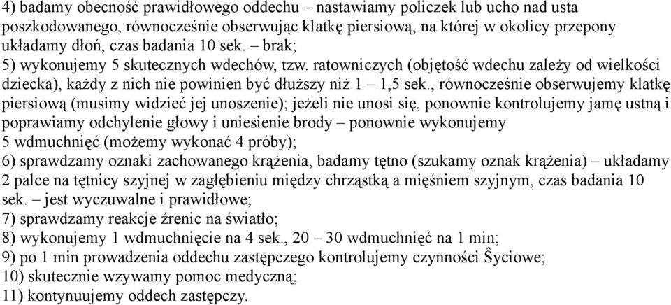 , równocześnie obserwujemy klatkę piersiową (musimy widzieć jej unoszenie); jeżeli nie unosi się, ponownie kontrolujemy jamę ustną i poprawiamy odchylenie głowy i uniesienie brody ponownie wykonujemy