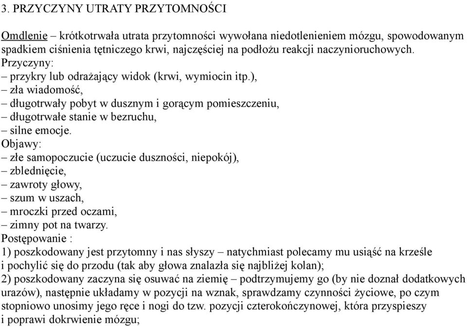 Objawy: złe samopoczucie (uczucie duszności, niepokój), zblednięcie, zawroty głowy, szum w uszach, mroczki przed oczami, zimny pot na twarzy.