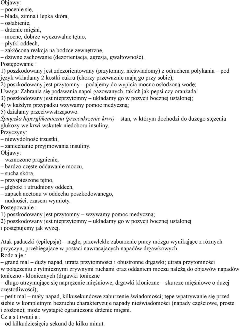 1) poszkodowany jest zdezorientowany (przytomny, nieświadomy) z odruchem połykania pod język wkładamy 2 kostki cukru (chorzy przeważnie mają go przy sobie); 2) poszkodowany jest przytomny podajemy do