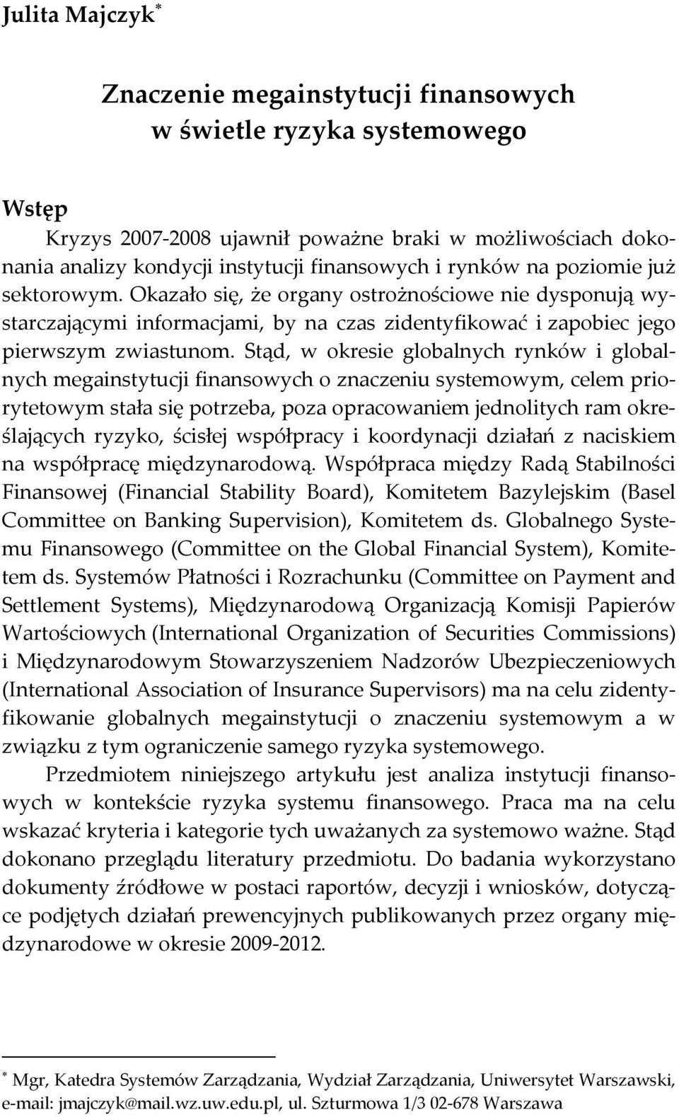 Stąd, w okresie globalnych rynków i globalnych megainstytucji finansowych o znaczeniu systemowym, celem priorytetowym stała się potrzeba, poza opracowaniem jednolitych ram określających ryzyko,