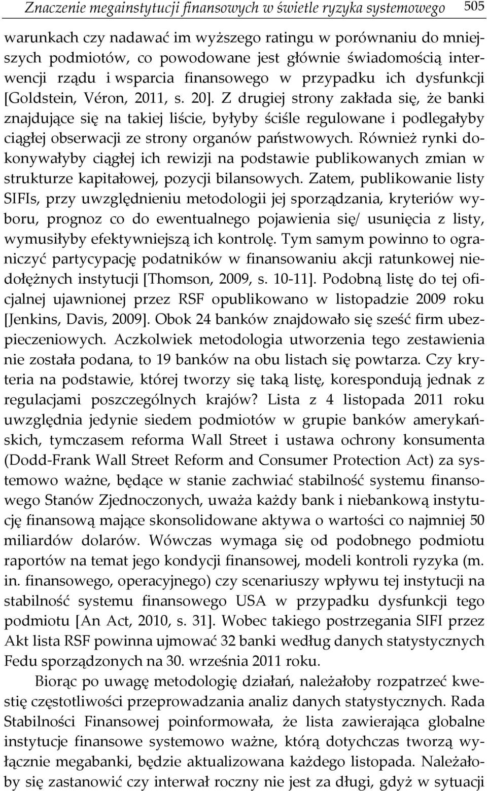 Z drugiej strony zakłada się, że banki znajdujące się na takiej liście, byłyby ściśle regulowane i podlegałyby ciągłej obserwacji ze strony organów państwowych.