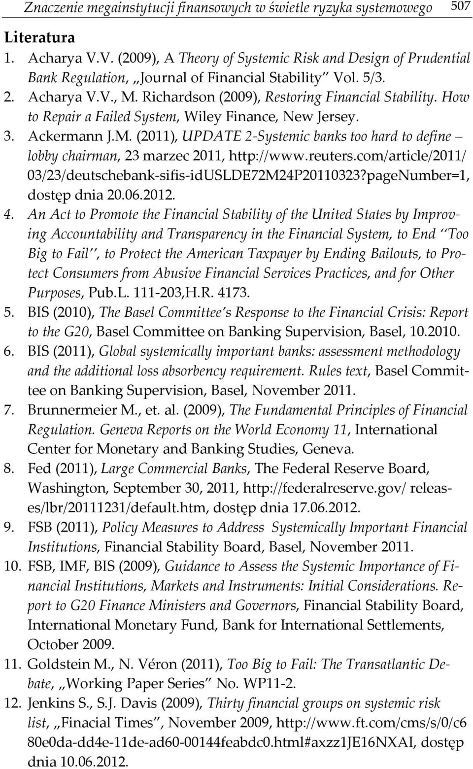 How to Repair a Failed System, Wiley Finance, New Jersey. 3. Ackermann J.M. (2011), UPDATE 2-Systemic banks too hard to define lobby chairman, 23 marzec 2011, http://www.reuters.