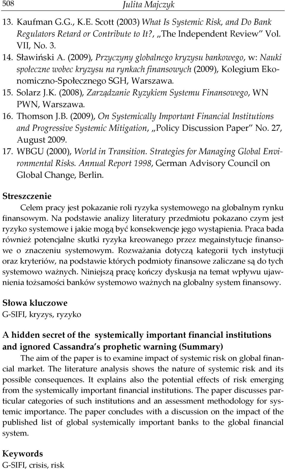 16. Thomson J.B. (2009), On Systemically Important Financial Institutions and Progressive Systemic Mitigation, Policy Discussion Paper No. 27, August 2009. 17. WBGU (2000), World in Transition.