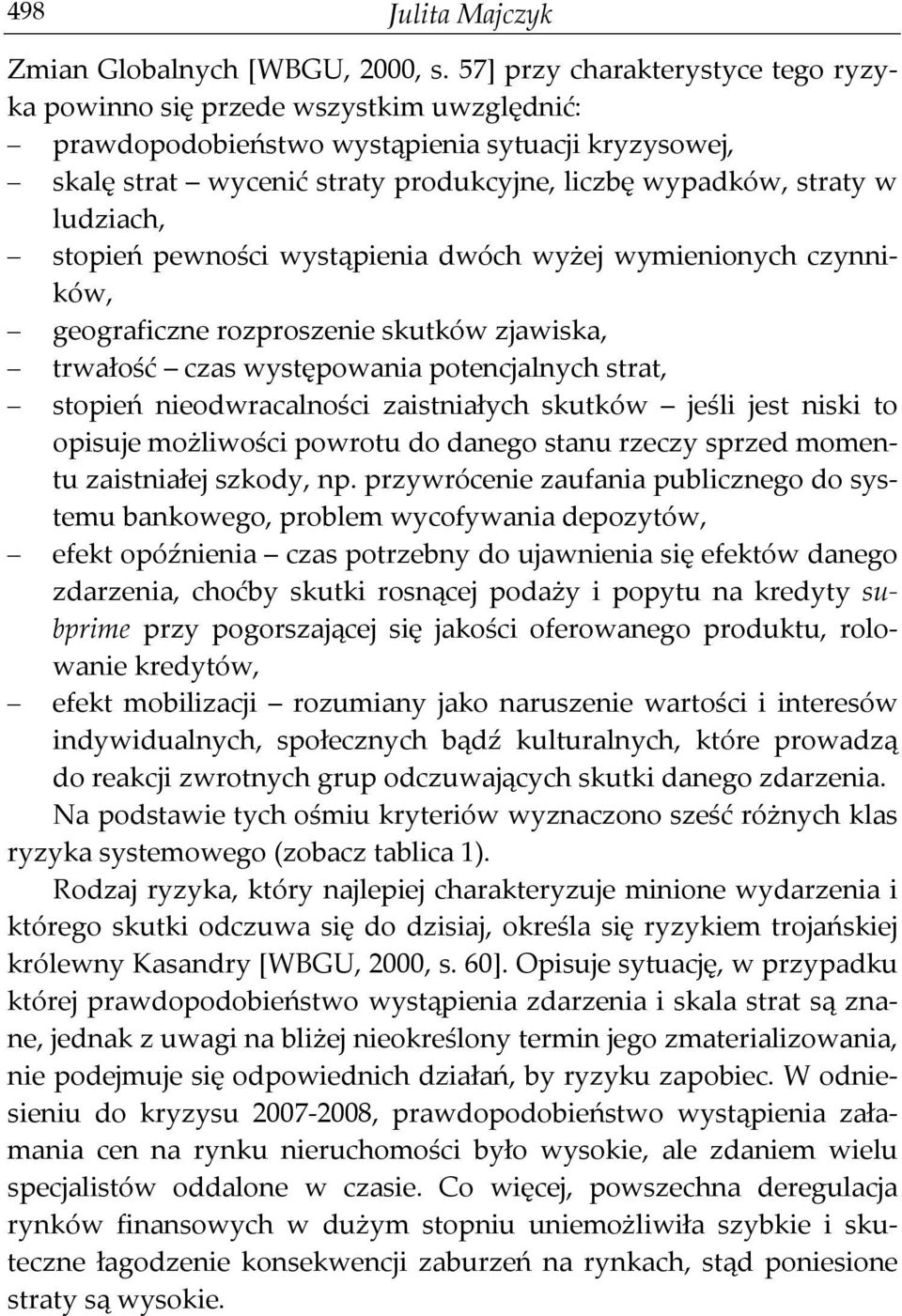 ludziach, stopień pewności wystąpienia dwóch wyżej wymienionych czynników, geograficzne rozproszenie skutków zjawiska, trwałość czas występowania potencjalnych strat, stopień nieodwracalności