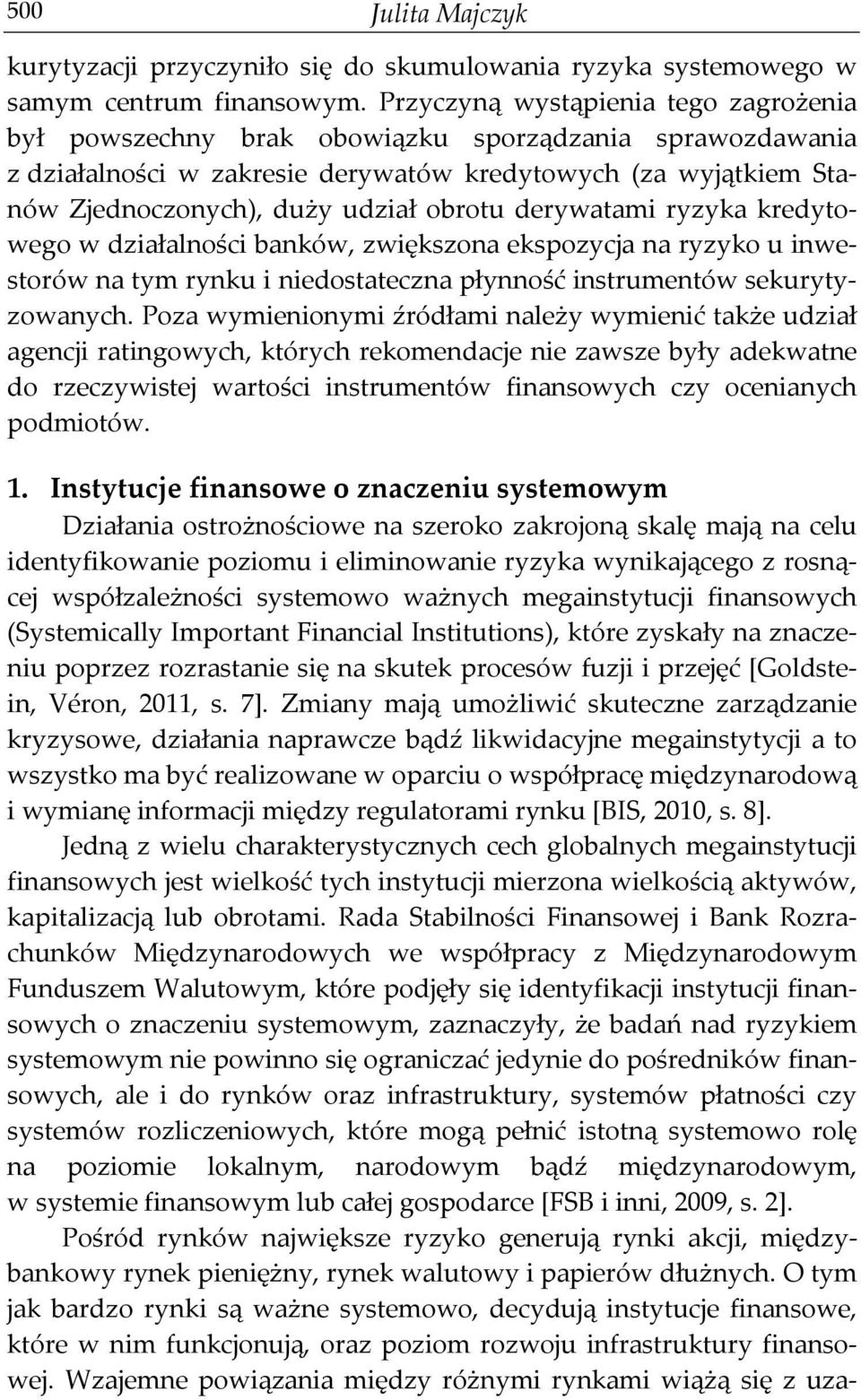 derywatami ryzyka kredytowego w działalności banków, zwiększona ekspozycja na ryzyko u inwestorów na tym rynku i niedostateczna płynność instrumentów sekurytyzowanych.