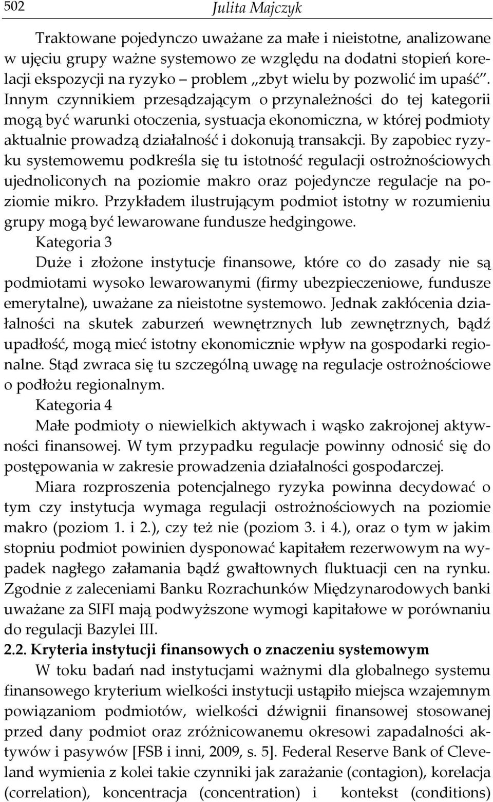 Innym czynnikiem przesądzającym o przynależności do tej kategorii mogą być warunki otoczenia, systuacja ekonomiczna, w której podmioty aktualnie prowadzą działalność i dokonują transakcji.