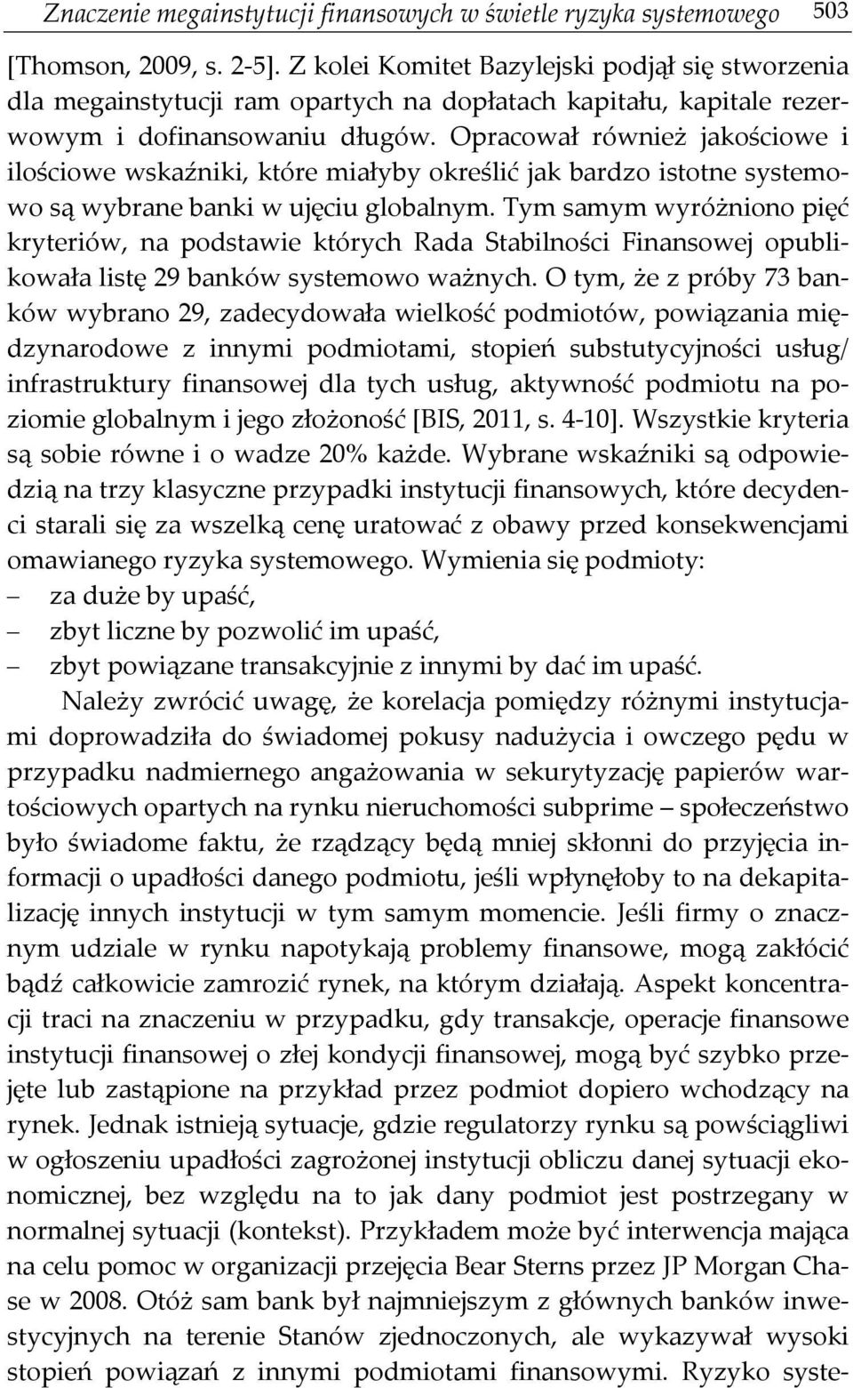 Opracował również jakościowe i ilościowe wskaźniki, które miałyby określić jak bardzo istotne systemowo są wybrane banki w ujęciu globalnym.