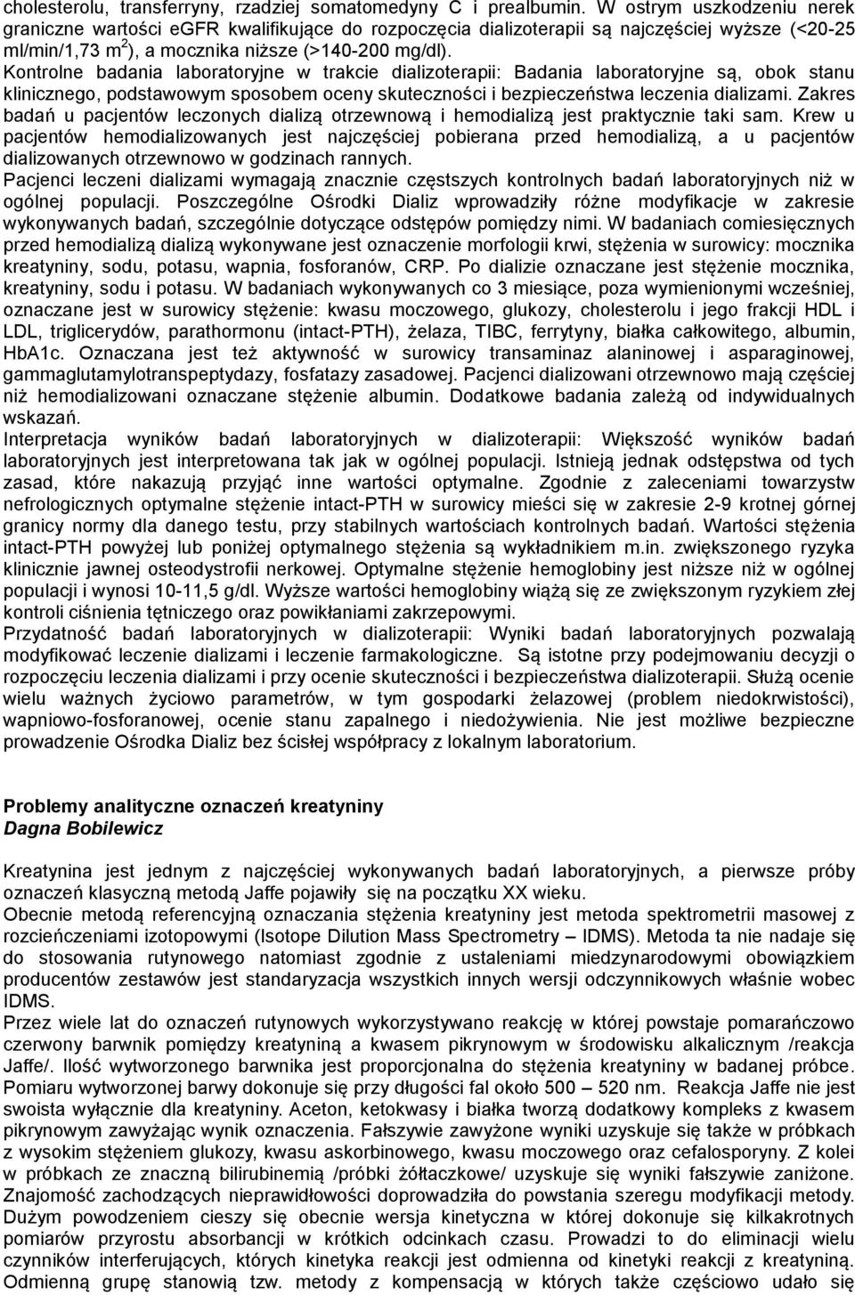 Kontrolne badania laboratoryjne w trakcie dializoterapii: Badania laboratoryjne są, obok stanu klinicznego, podstawowym sposobem oceny skuteczności i bezpieczeństwa leczenia dializami.