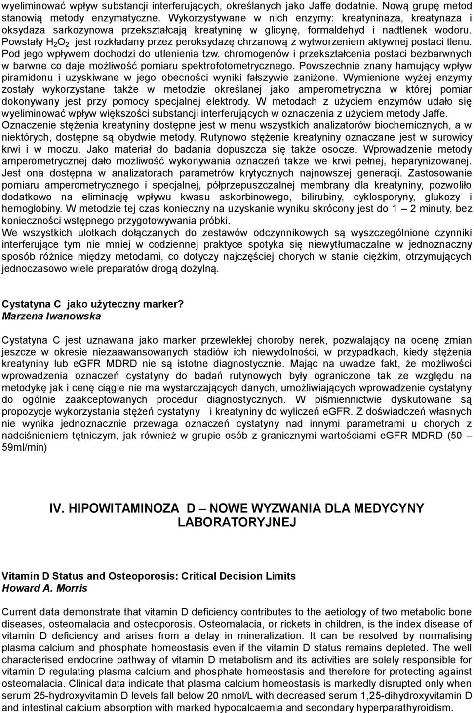 Powstały H 2 O 2 jest rozkładany przez peroksydazę chrzanową z wytworzeniem aktywnej postaci tlenu. Pod jego wpływem dochodzi do utlenienia tzw.