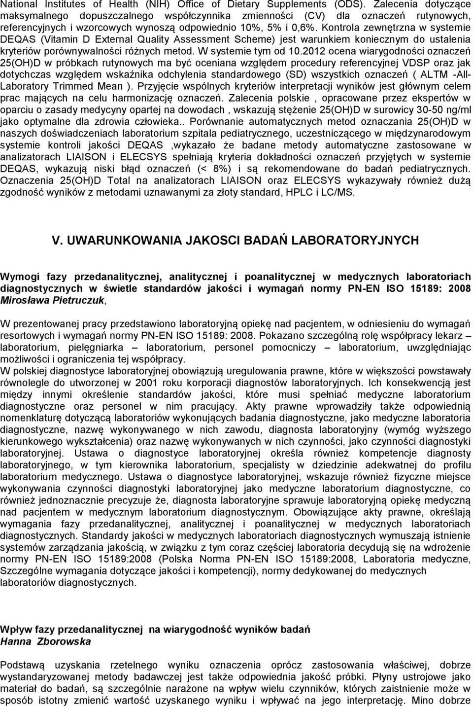 Kontrola zewnętrzna w systemie DEQAS (Vitamin D External Quality Assessment Scheme) jest warunkiem koniecznym do ustalenia kryteriów porównywalności różnych metod. W systemie tym od 10.