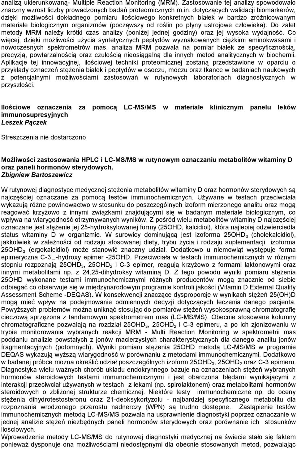 dotyczących walidacji biomarkerów, dzięki możliwości dokładnego pomiaru ilościowego konkretnych białek w bardzo zróżnicowanym materiale biologicznym organizmów (począwszy od roślin po płyny ustrojowe