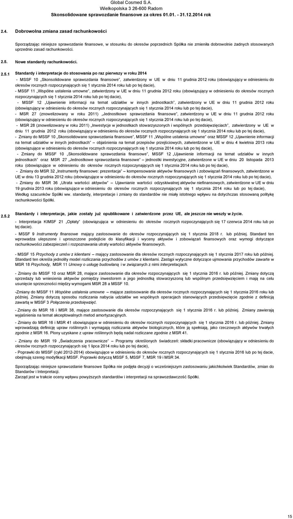 Nowe standardy 1 Standardy i interpretacje do stosowania po raz pierwszy w roku 2014 - MSSF 10 Skonsolidowane sprawozdania finansowe, zatwierdzony w UE w dniu 11 grudnia 2012 roku (obowiązujący w