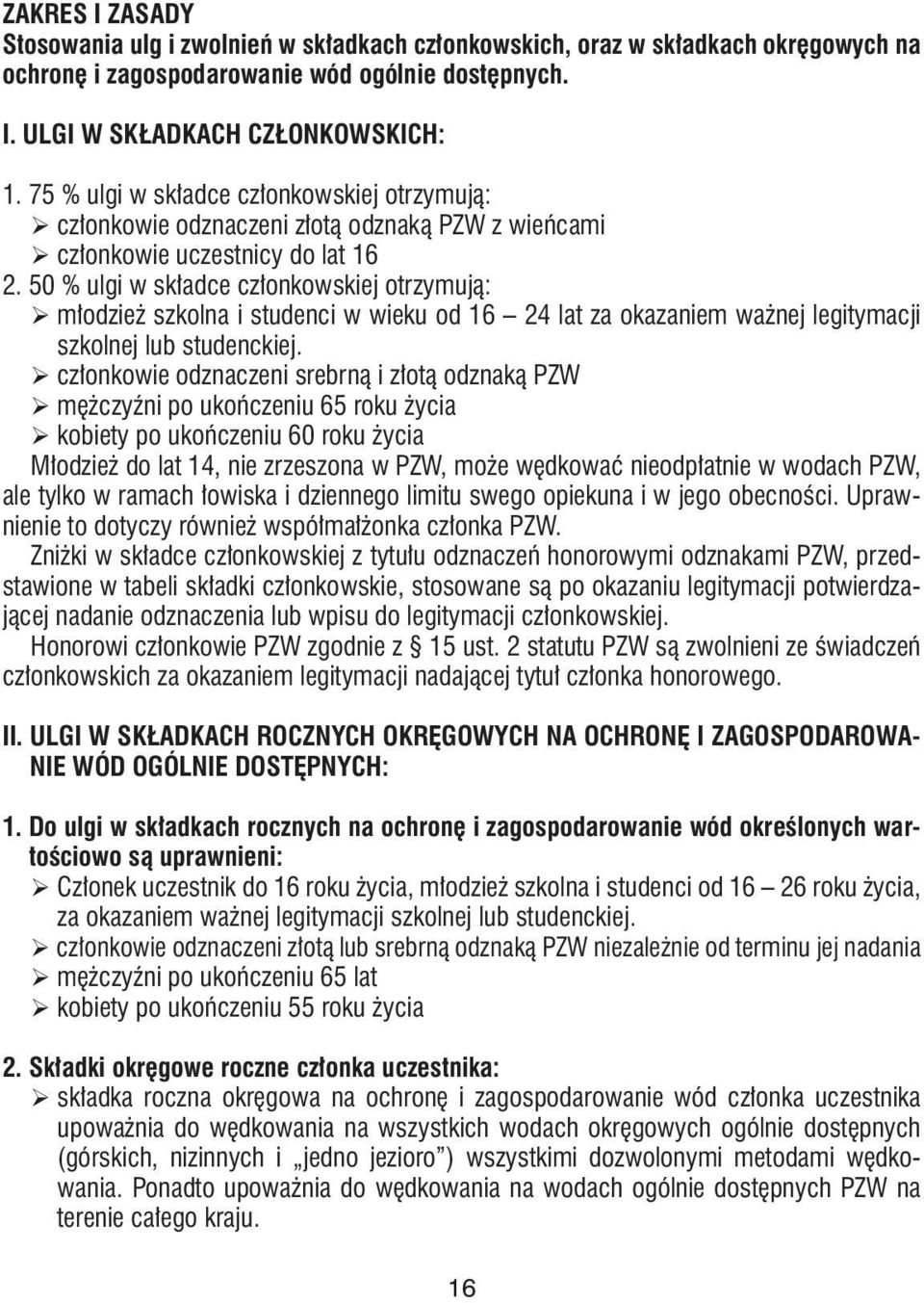 50 % ulgi w składce członkowskiej otrzymują: młodzież szkolna i studenci w wieku od 16 24 lat za okazaniem ważnej legitymacji szkolnej lub studenckiej.