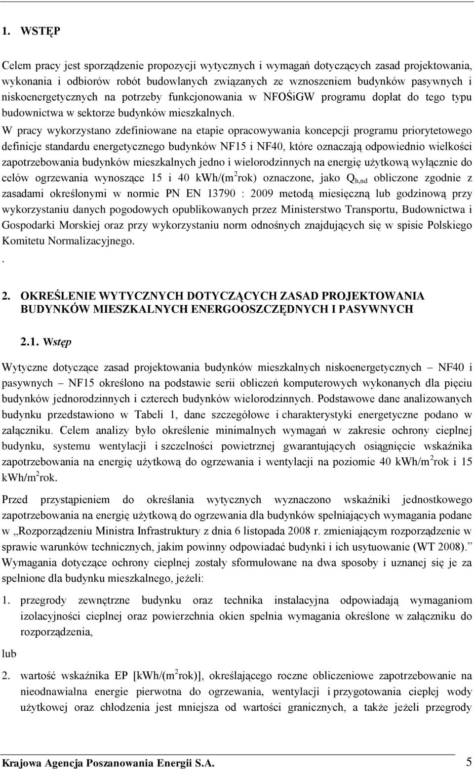 W pracy wykorzystano zdefiniowane na etapie opracowywania koncepcji programu priorytetowego definicje standardu energetycznego budynków NF15 i NF40, które oznaczają odpowiednio wielkości