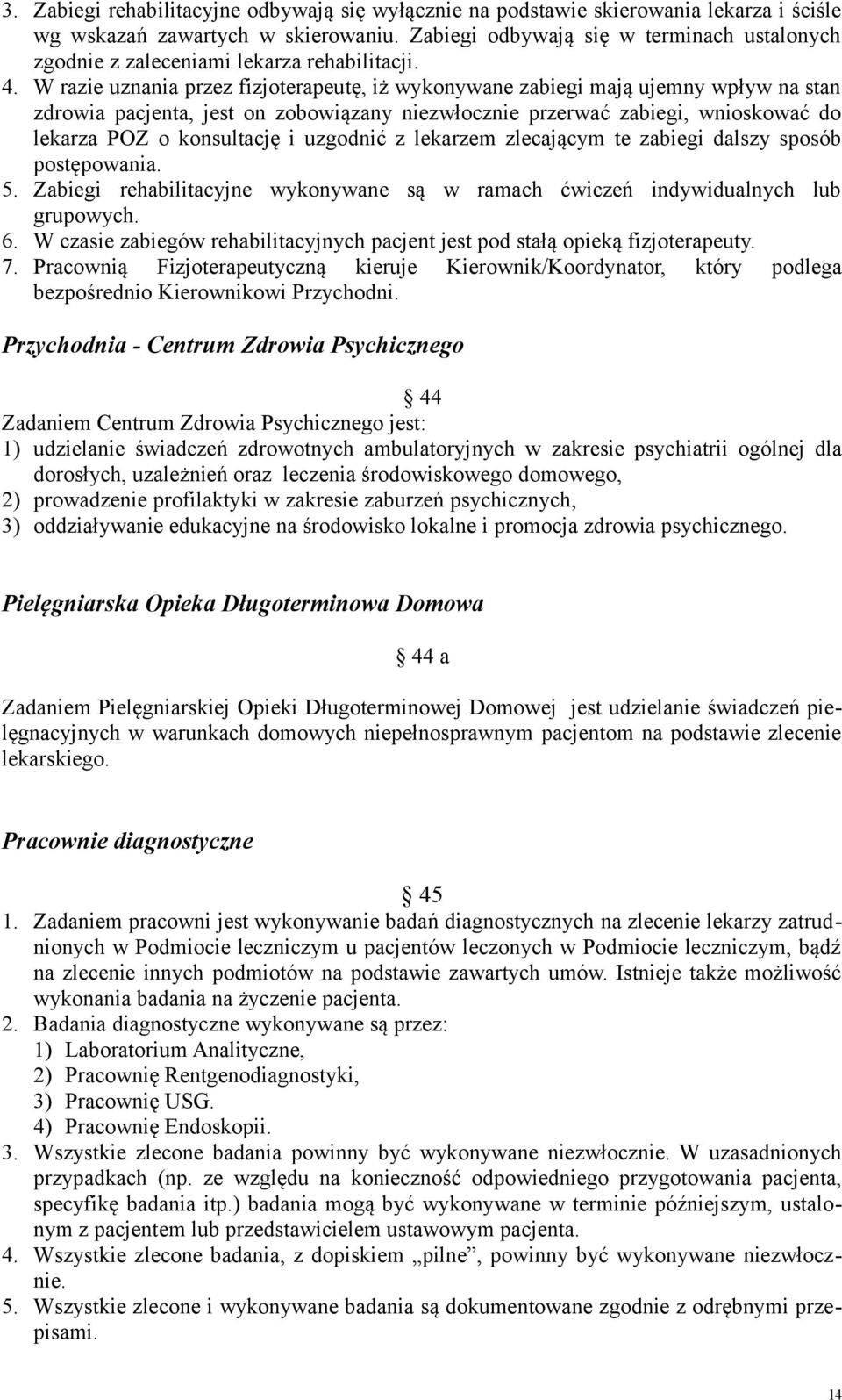 W razie uznania przez fizjoterapeutę, iż wykonywane zabiegi mają ujemny wpływ na stan zdrowia pacjenta, jest on zobowiązany niezwłocznie przerwać zabiegi, wnioskować do lekarza POZ o konsultację i