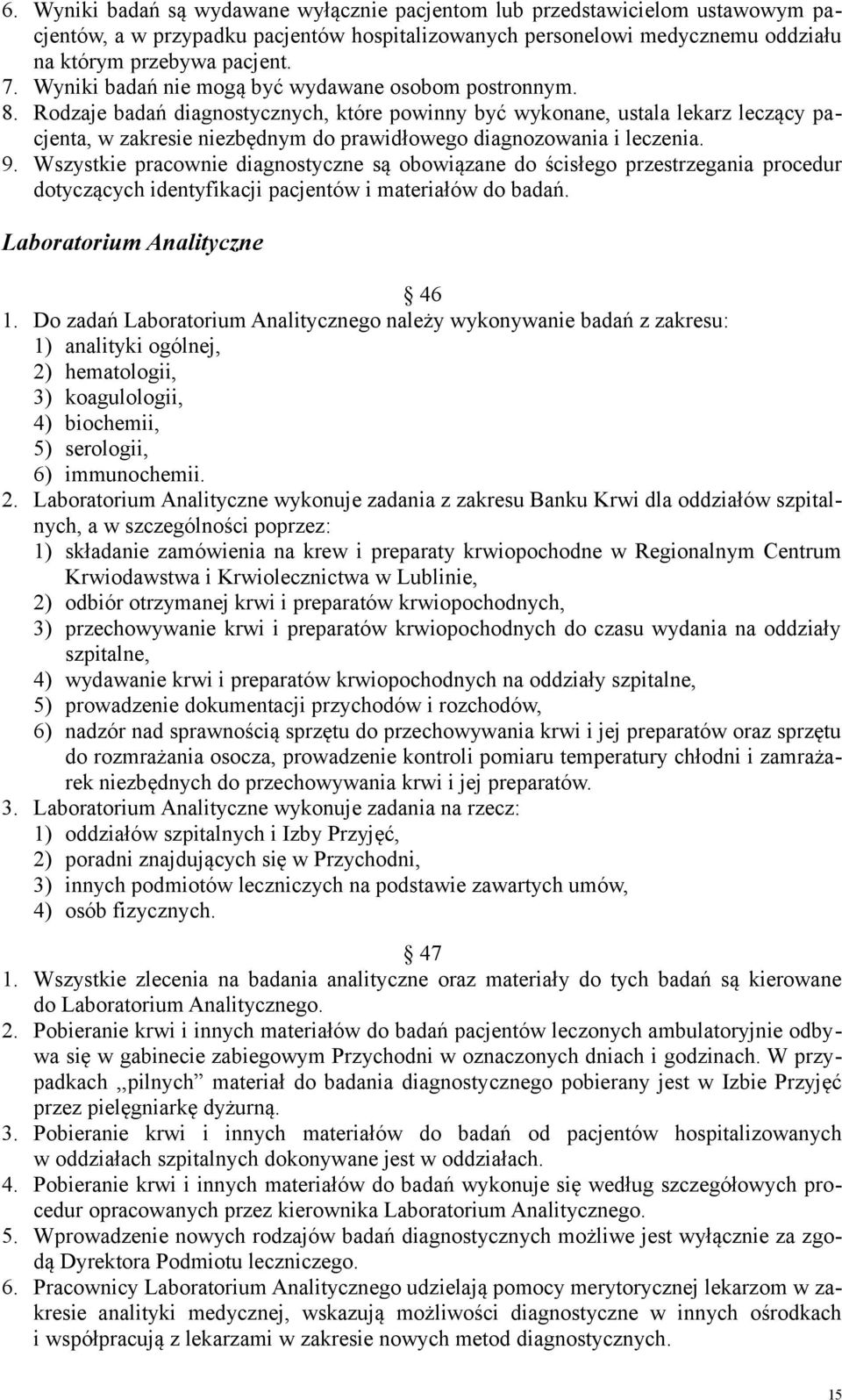 Rodzaje badań diagnostycznych, które powinny być wykonane, ustala lekarz leczący pacjenta, w zakresie niezbędnym do prawidłowego diagnozowania i leczenia. 9.