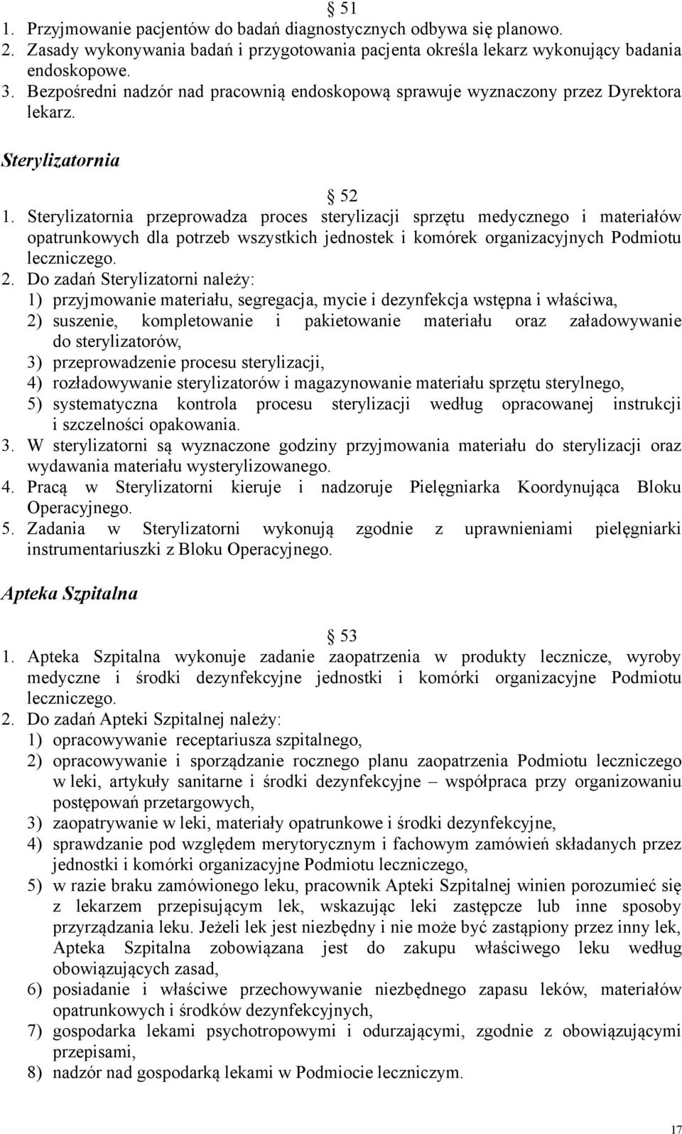 Sterylizatornia przeprowadza proces sterylizacji sprzętu medycznego i materiałów opatrunkowych dla potrzeb wszystkich jednostek i komórek organizacyjnych Podmiotu leczniczego. 2.