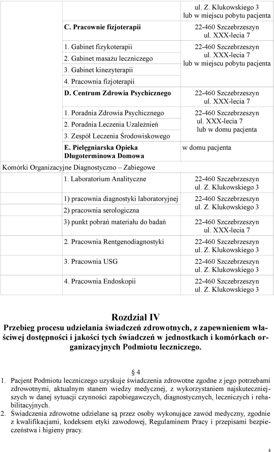 Poradnia Zdrowia Psychicznego 22-460 Szczebrzeszyn 2. Poradnia Leczenia Uzależnień ul. XXX-lecia 7 lub w domu pacjenta 3. Zespół Leczenia Środowiskowego E.