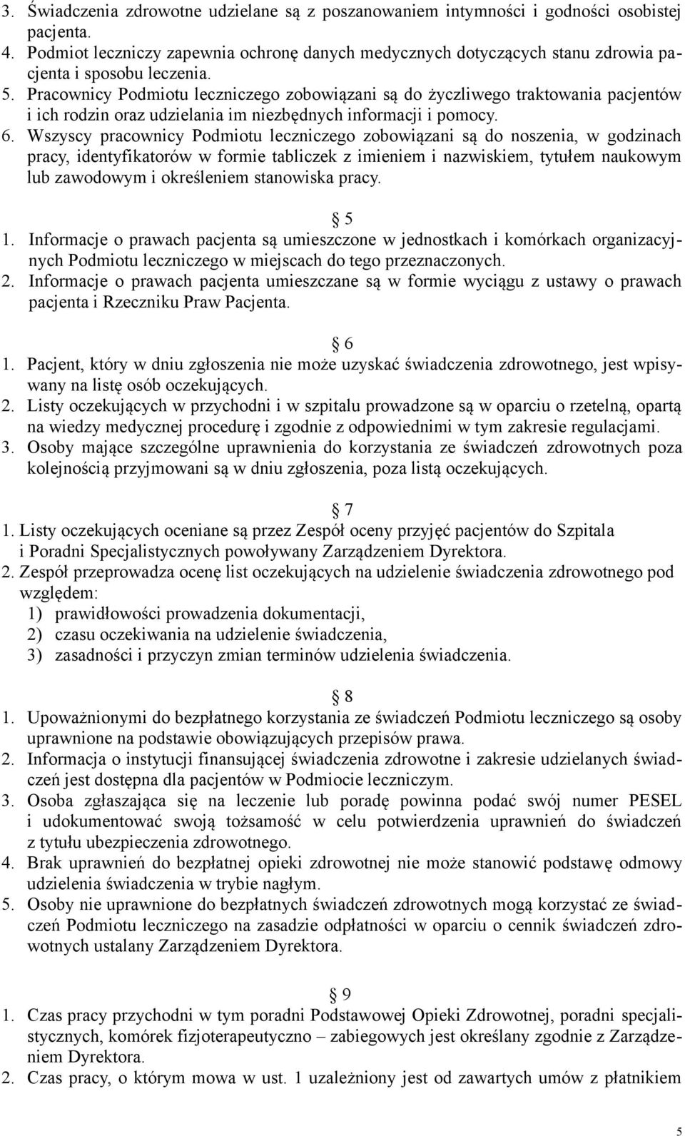 Pracownicy Podmiotu leczniczego zobowiązani są do życzliwego traktowania pacjentów i ich rodzin oraz udzielania im niezbędnych informacji i pomocy. 6.