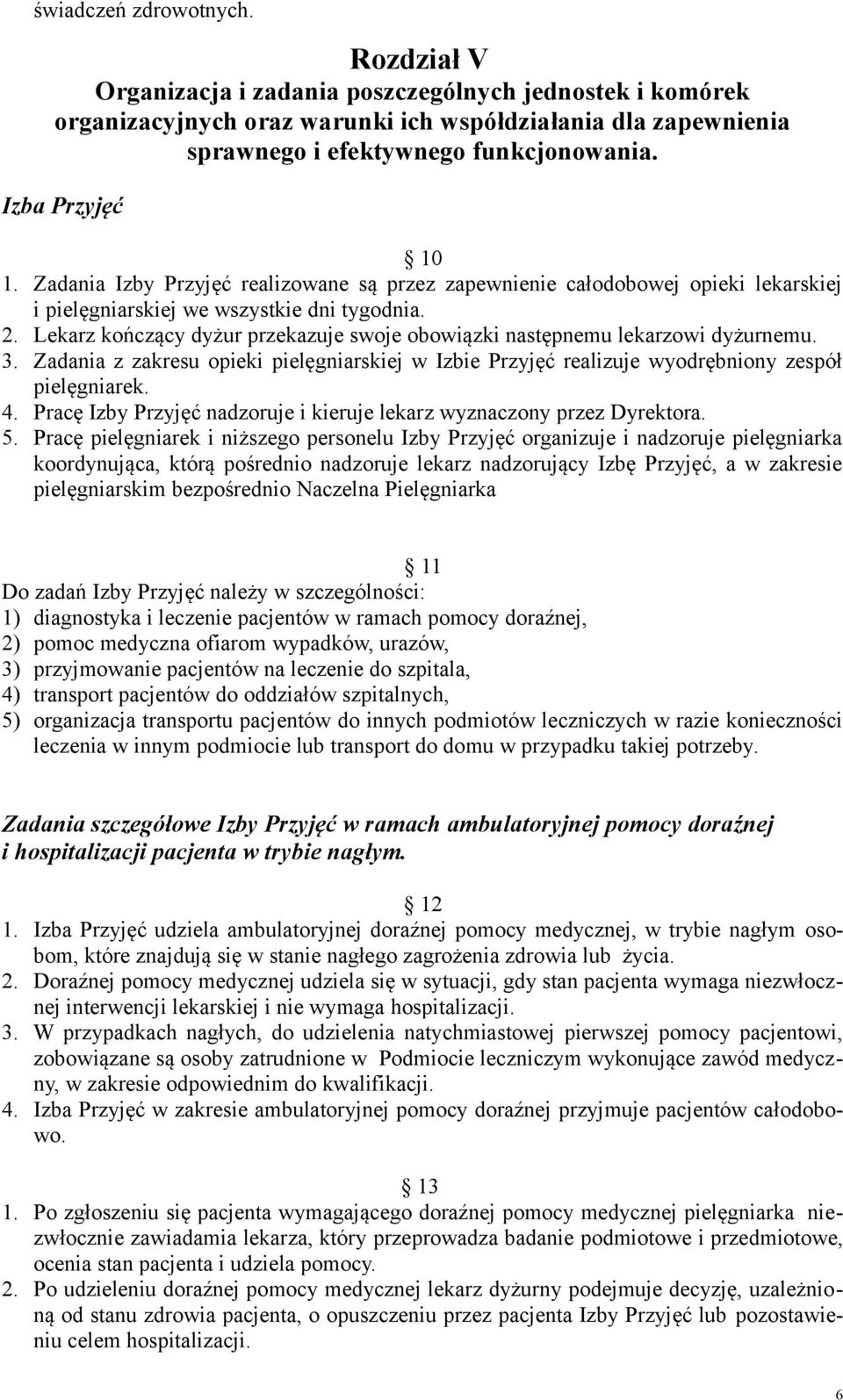 Lekarz kończący dyżur przekazuje swoje obowiązki następnemu lekarzowi dyżurnemu. 3. Zadania z zakresu opieki pielęgniarskiej w Izbie Przyjęć realizuje wyodrębniony zespół pielęgniarek. 4.