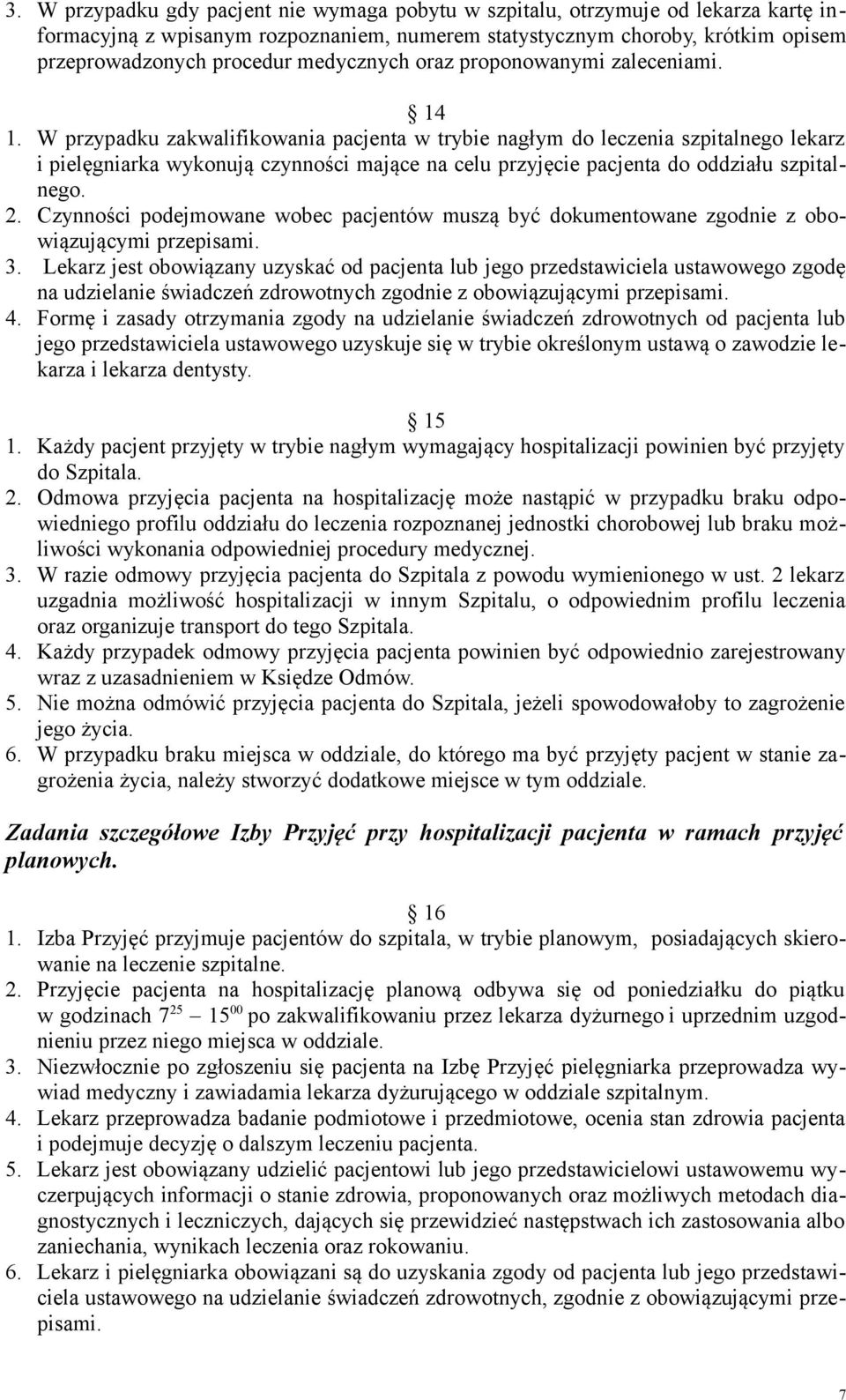 W przypadku zakwalifikowania pacjenta w trybie nagłym do leczenia szpitalnego lekarz i pielęgniarka wykonują czynności mające na celu przyjęcie pacjenta do oddziału szpitalnego. 2.