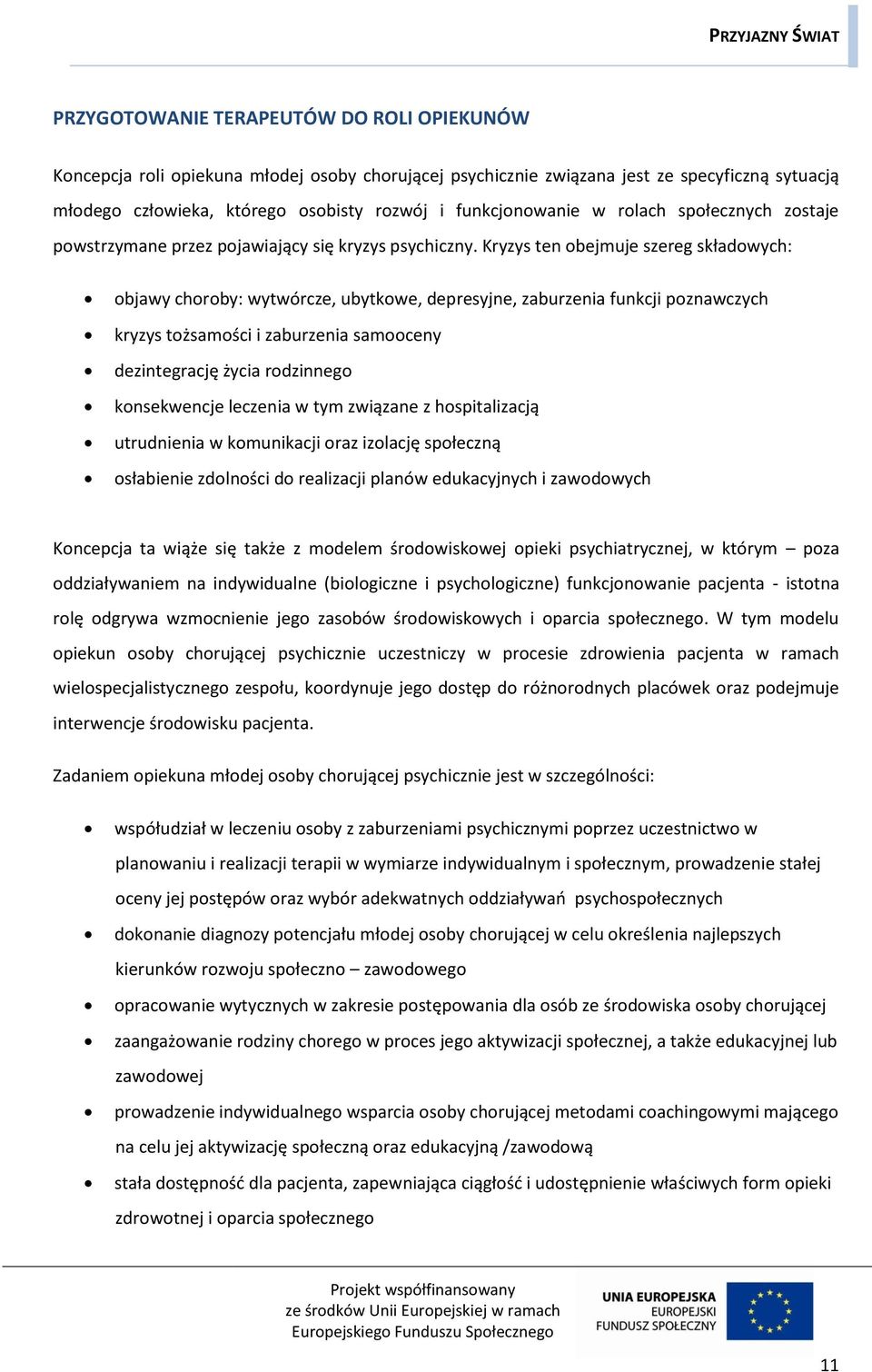 Kryzys ten obejmuje szereg składowych: objawy choroby: wytwórcze, ubytkowe, depresyjne, zaburzenia funkcji poznawczych kryzys tożsamości i zaburzenia samooceny dezintegrację życia rodzinnego