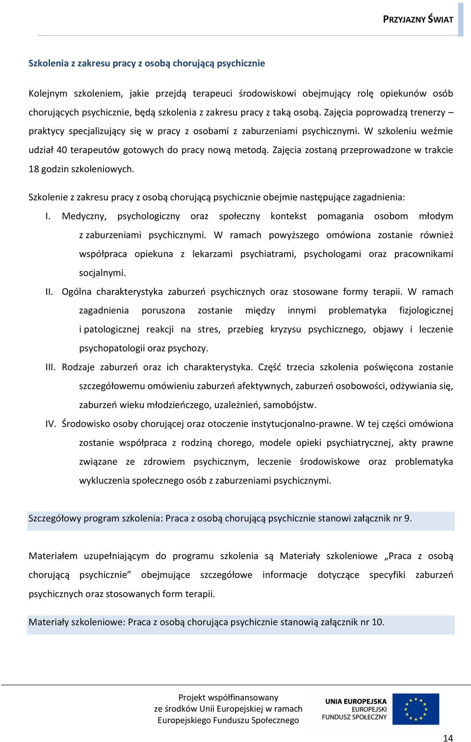 Zajęcia zostaną przeprowadzone w trakcie 18 godzin szkoleniowych. Szkolenie z zakresu pracy z osobą chorującą psychicznie obejmie następujące zagadnienia: I.