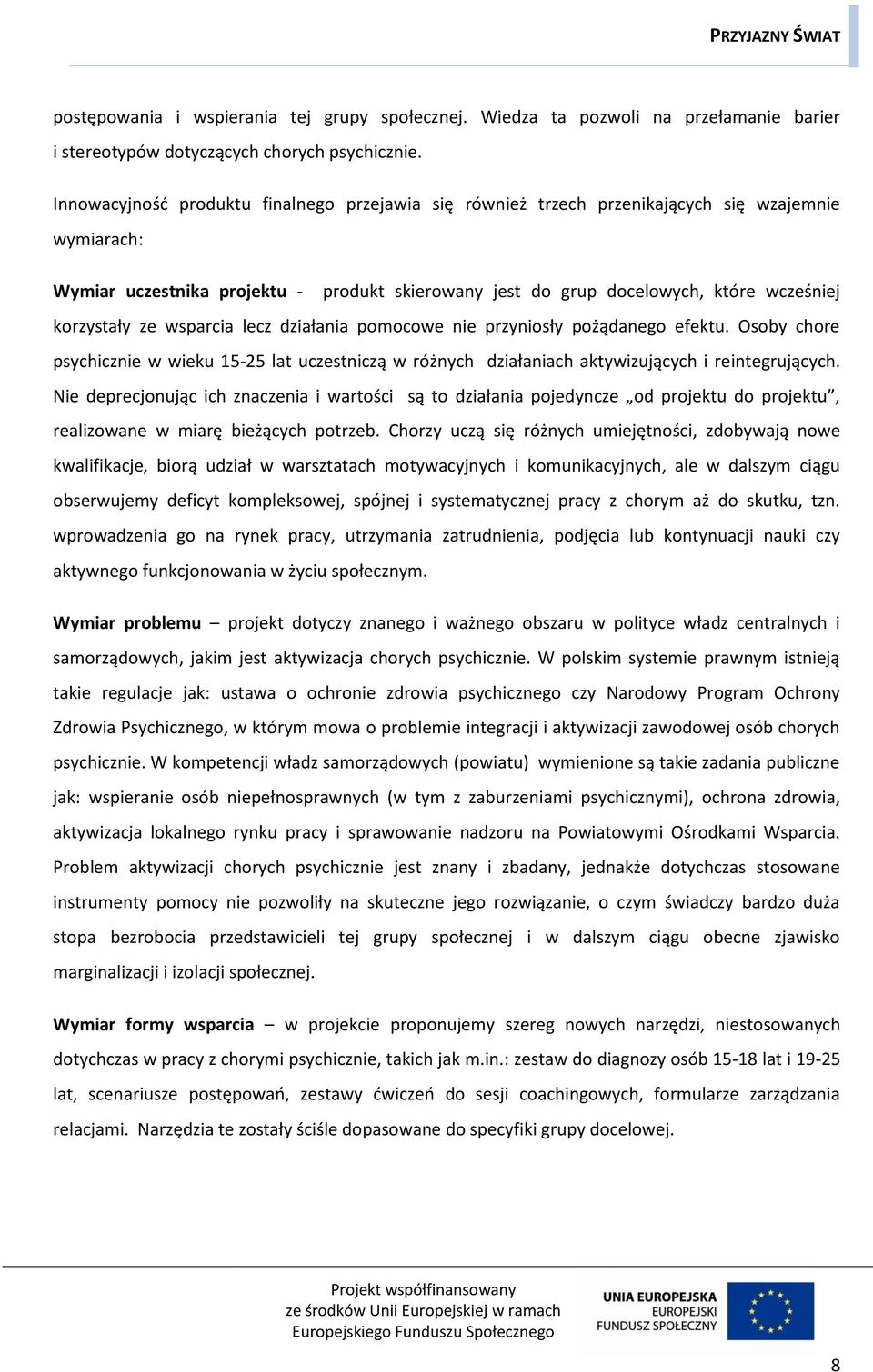 korzystały ze wsparcia lecz działania pomocowe nie przyniosły pożądanego efektu. Osoby chore psychicznie w wieku 15-25 lat uczestniczą w różnych działaniach aktywizujących i reintegrujących.