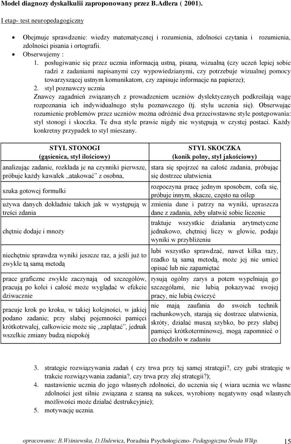 posługiwanie się przez ucznia informacją ustną, pisaną, wizualną (czy uczeń lepiej sobie radzi z zadaniami napisanymi czy wypowiedzianymi, czy potrzebuje wizualnej pomocy towarzyszącej ustnym